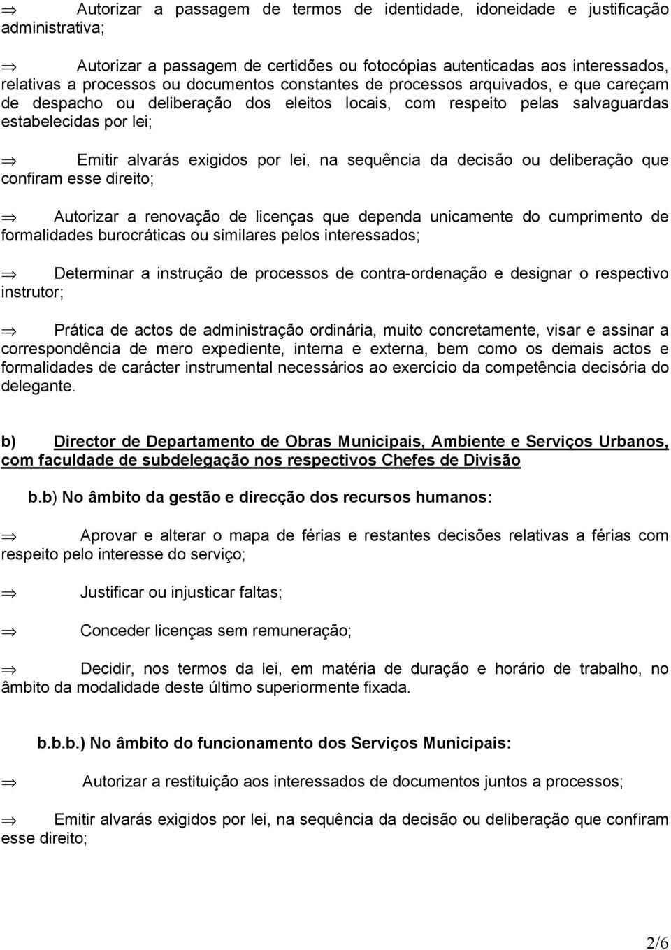 sequência da decisão ou deliberação que confiram Autorizar a renovação de licenças que dependa unicamente do cumprimento de Determinar a instrução de processos de contra-ordenação e designar o