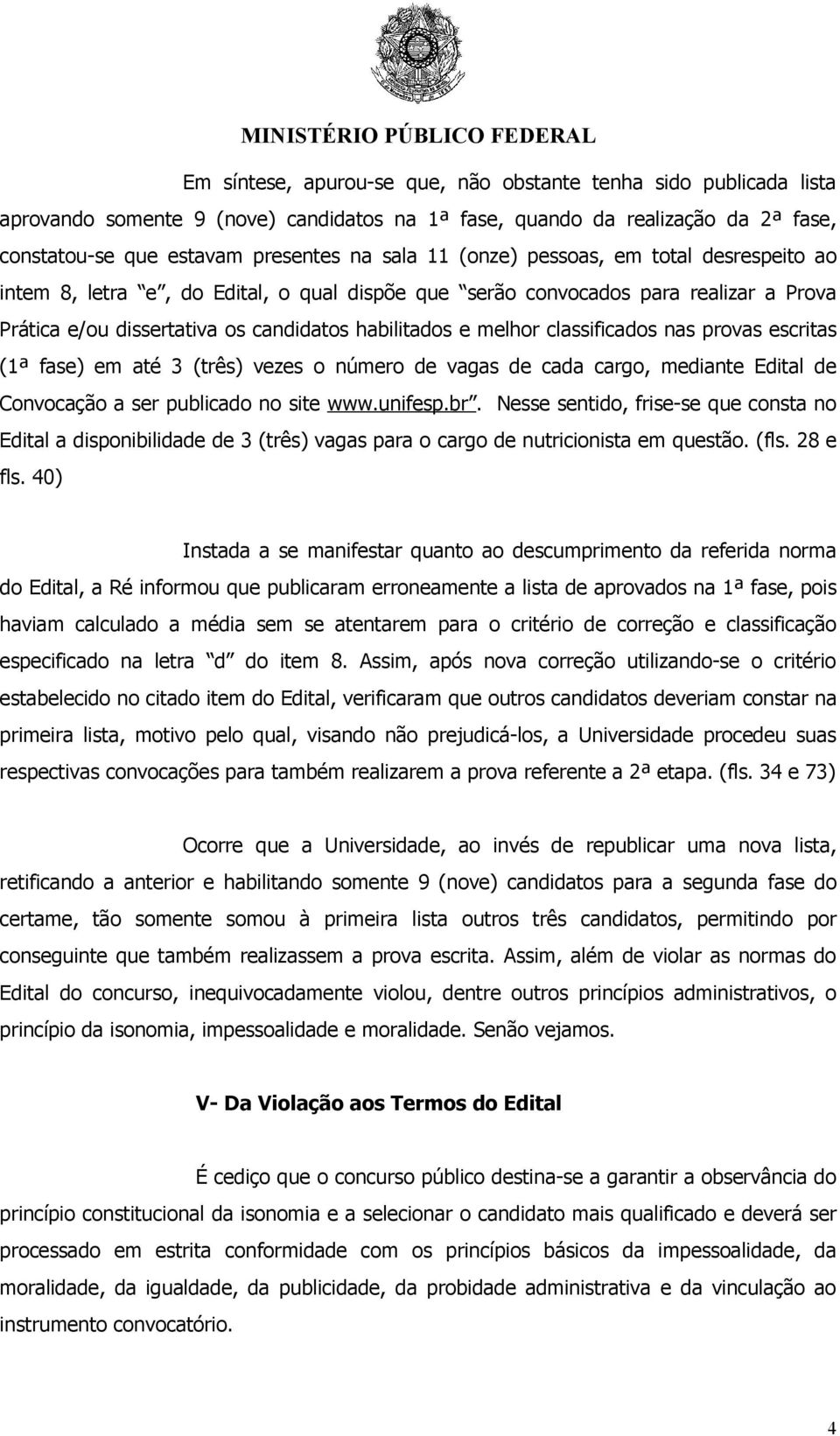 classificados nas provas escritas (1ª fase) em até 3 (três) vezes o número de vagas de cada cargo, mediante Edital de Convocação a ser publicado no site www.unifesp.br.