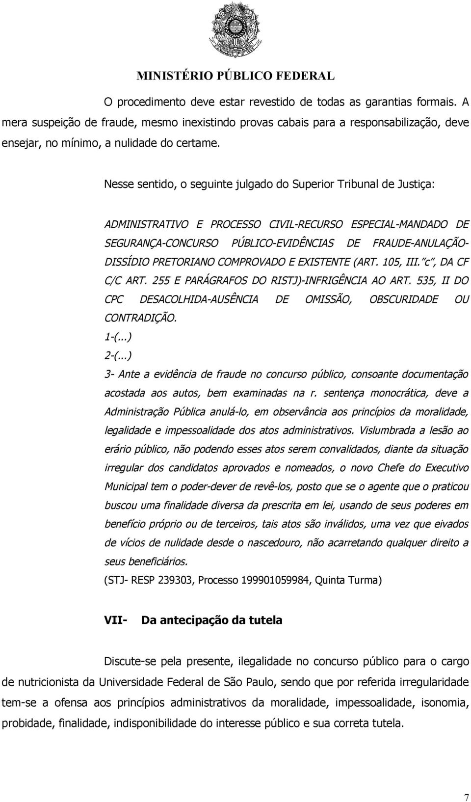 PRETORIANO COMPROVADO E EXISTENTE (ART. 105, III. c, DA CF C/C ART. 255 E PARÁGRAFOS DO RISTJ)-INFRIGÊNCIA AO ART. 535, II DO CPC DESACOLHIDA-AUSÊNCIA DE OMISSÃO, OBSCURIDADE OU CONTRADIÇÃO. 1-(.