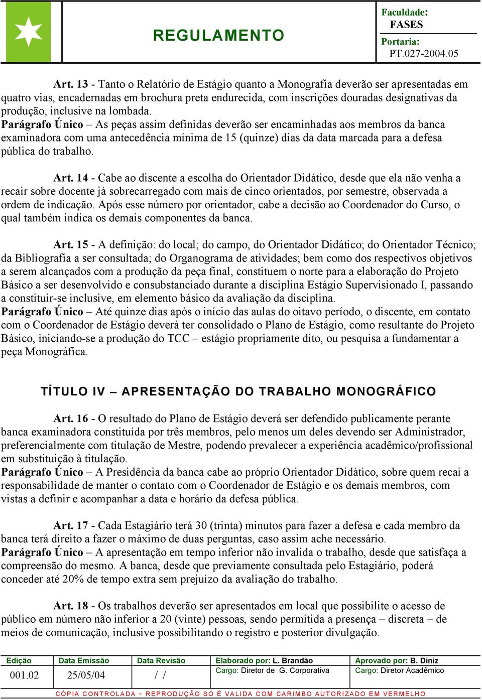 Parágrafo Único As peças assim definidas deverão ser encaminhadas aos membros da banca examinadora com uma antecedência mínima de 15 (quinze) dias da data marcada para a defesa pública do trabalho.