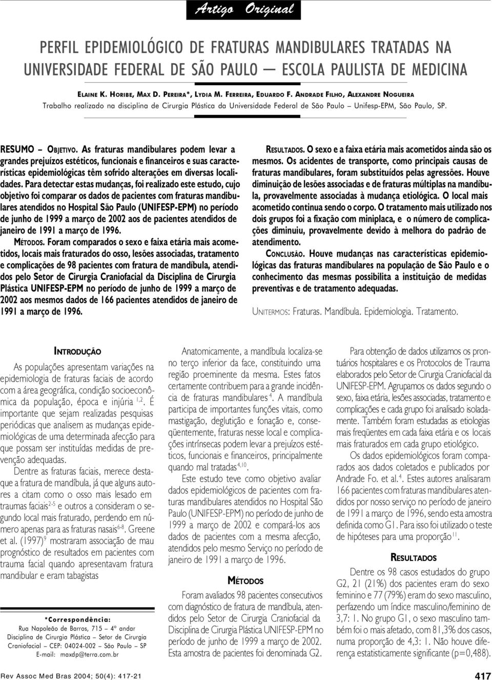 As fraturas mandibulares podem levar a grandes prejuízos estéticos, funcionais e financeiros e suas características epidemiológicas têm sofrido alterações em diversas localidades.