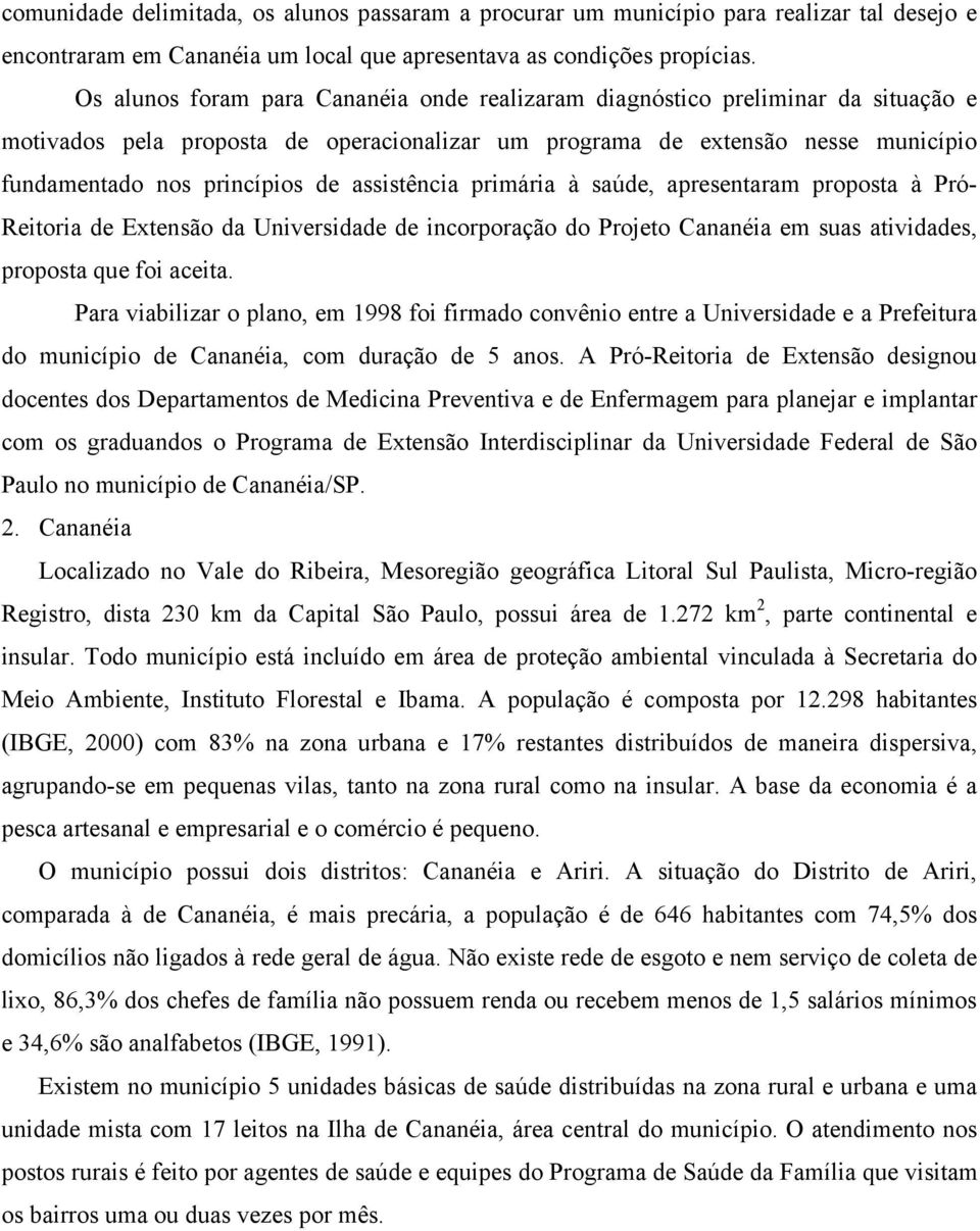 assistência primária à saúde, apresentaram proposta à Pró- Reitoria de Extensão da Universidade de incorporação do Projeto Cananéia em suas atividades, proposta que foi aceita.