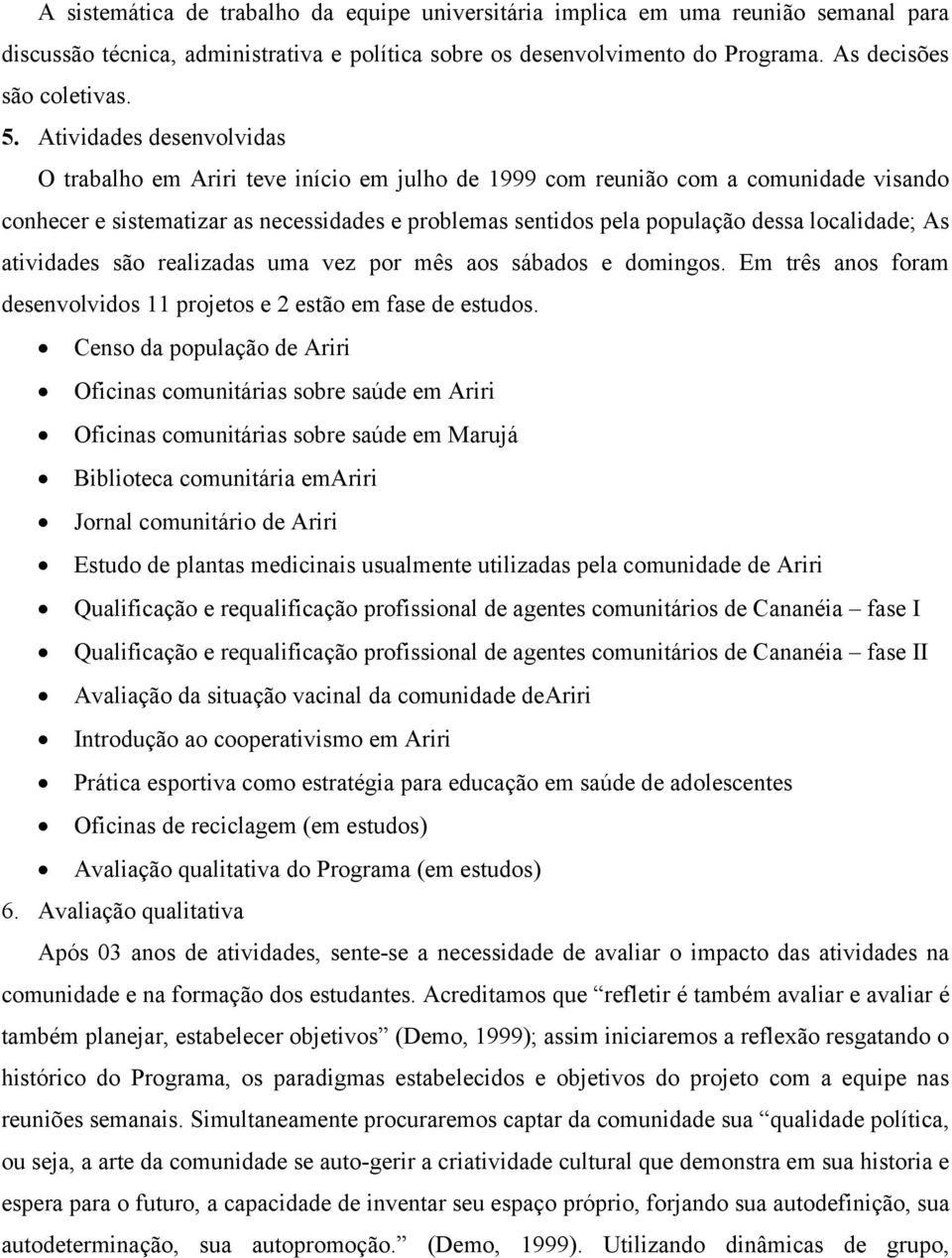 localidade; As atividades são realizadas uma vez por mês aos sábados e domingos. Em três anos foram desenvolvidos 11 projetos e 2 estão em fase de estudos.