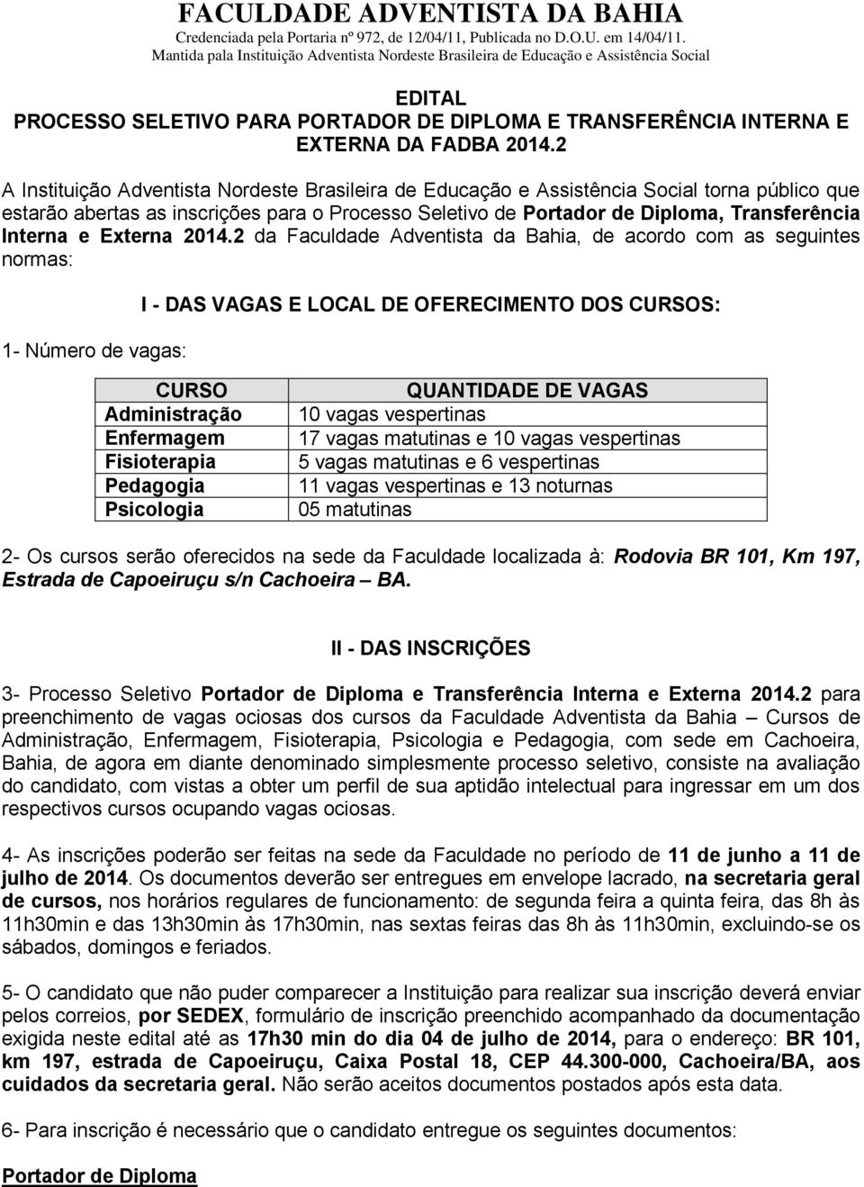 2 A Instituição Adventista Nordeste Brasileira de Educação e Assistência Social torna público que estarão abertas as inscrições para o Processo Seletivo de Portador de Diploma, Transferência Interna