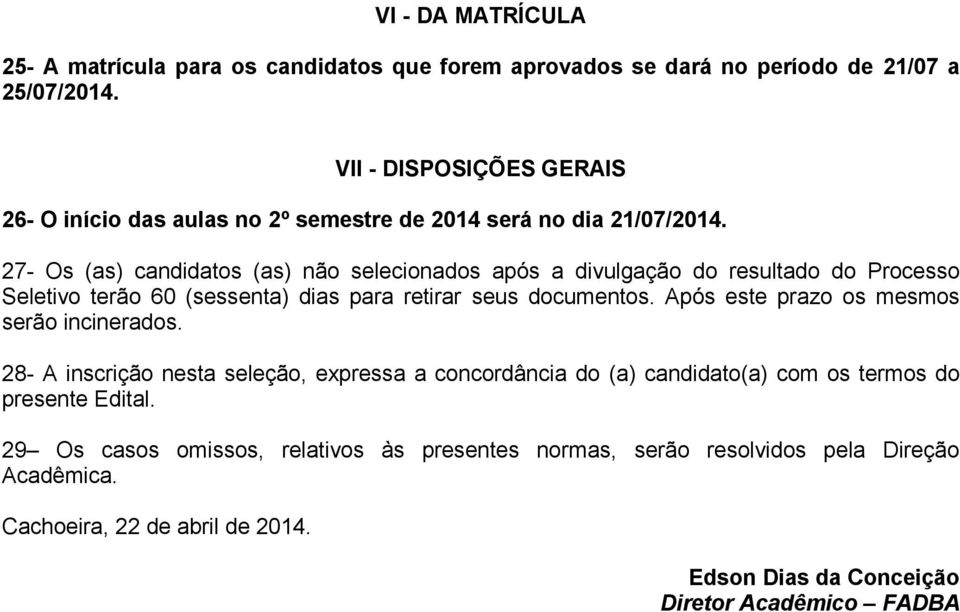 27- Os (as) candidatos (as) não selecionados após a divulgação do resultado do Processo Seletivo terão 60 (sessenta) dias para retirar seus documentos.