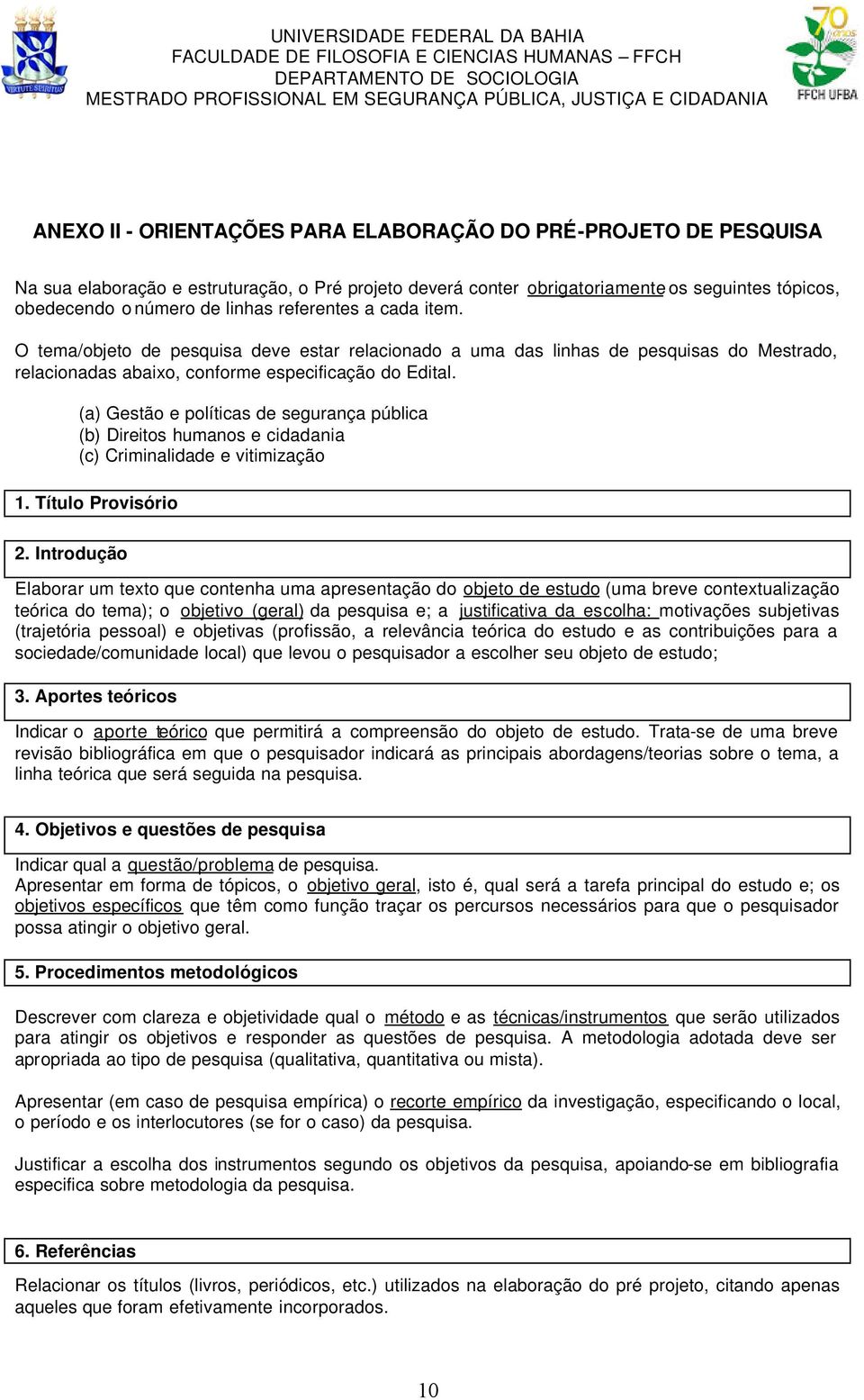 (a) Gestão e políticas de segurança pública (b) Direitos humanos e cidadania (c) Criminalidade e vitimização 1. Título Provisório 2.