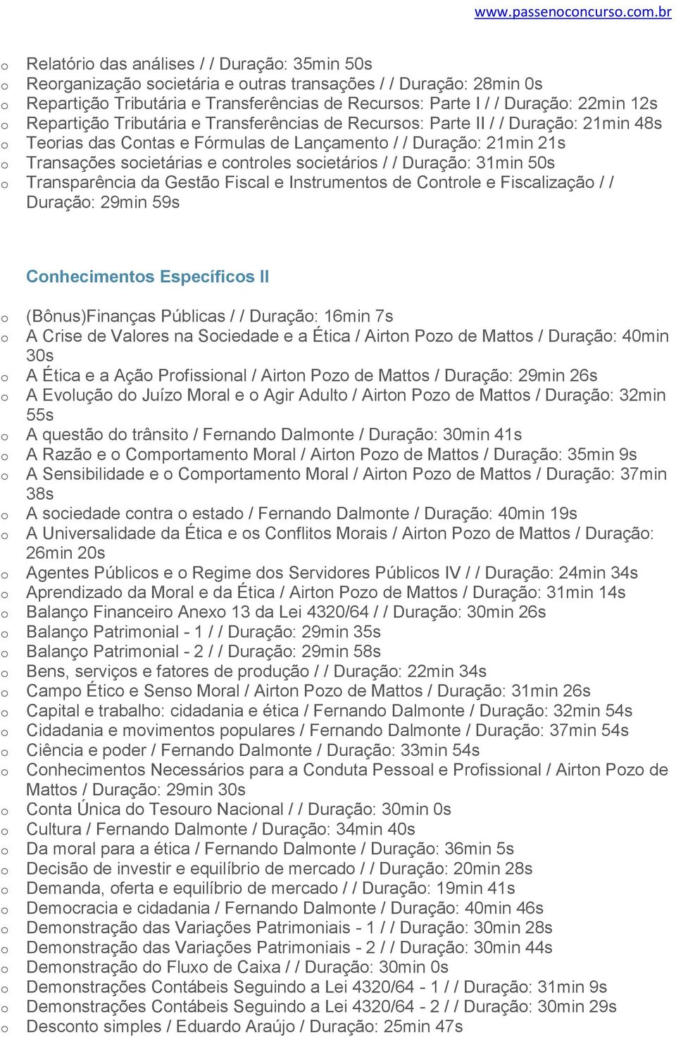 Tributária e Transferências de Recurss: Parte II / / Duraçã: 21min 48s Terias das Cntas e Fórmulas de Lançament / / Duraçã: 21min 21s Transações scietárias e cntrles scietáris / / Duraçã: 31min 50s