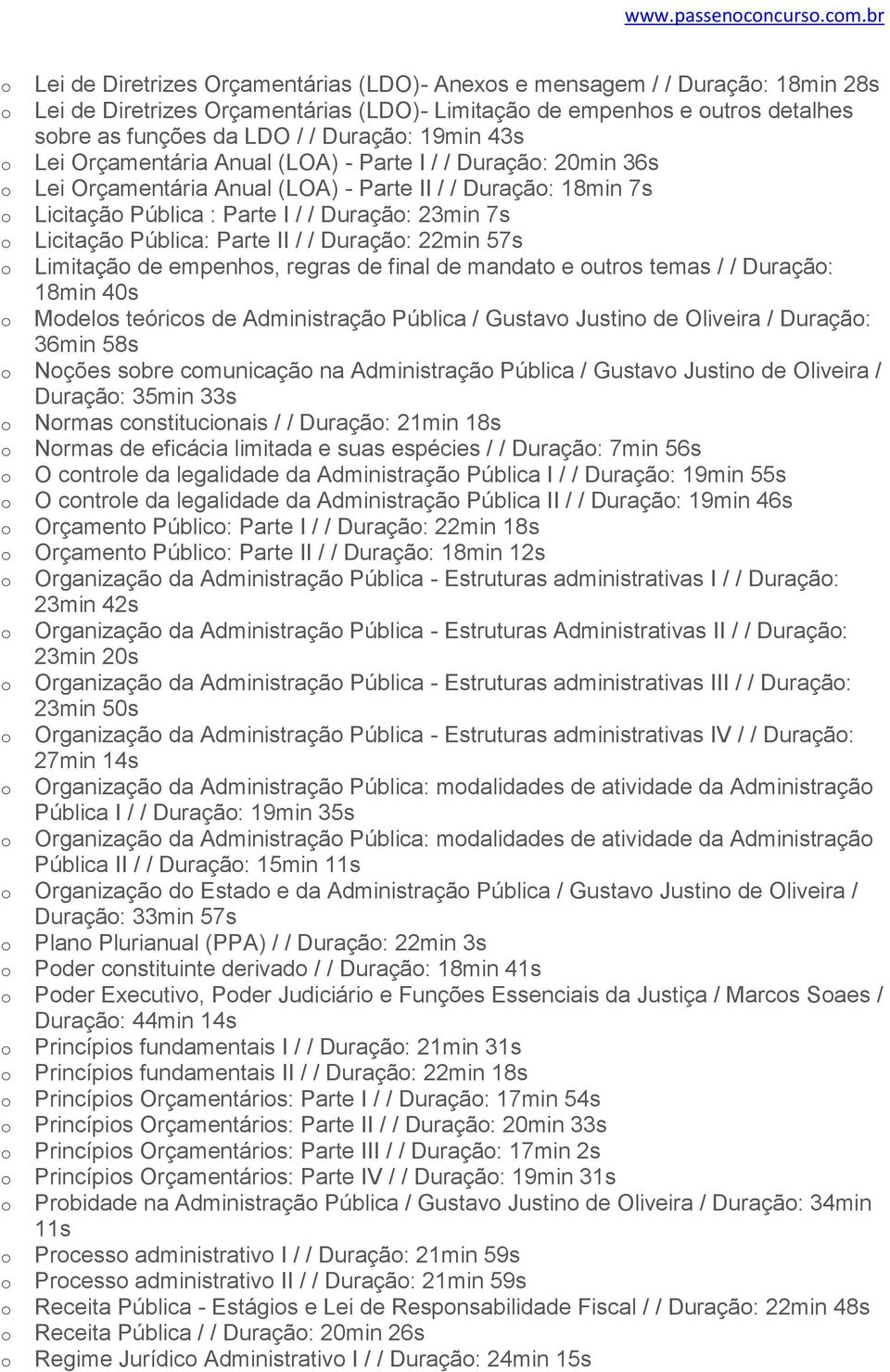 43s Lei Orçamentária Anual (LOA) - Parte I / / Duraçã: 20min 36s Lei Orçamentária Anual (LOA) - Parte II / / Duraçã: 18min 7s Licitaçã Pública : Parte I / / Duraçã: 23min 7s Licitaçã Pública: Parte