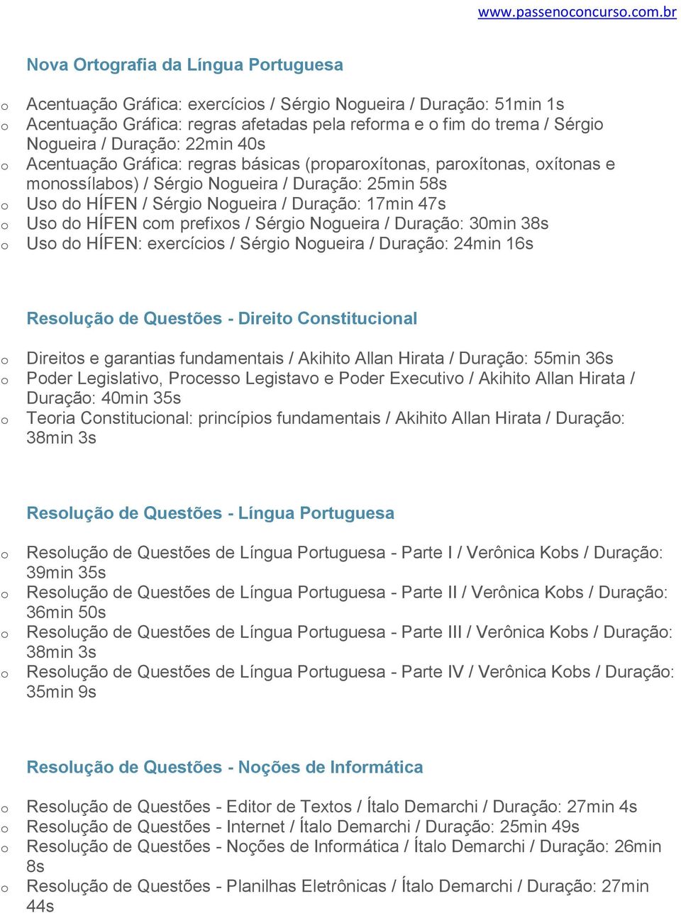 Acentuaçã Gráfica: regras básicas (prparxítnas, parxítnas, xítnas e mnssílabs) / Sérgi Ngueira / Duraçã: 25min 58s Us d HÍFEN / Sérgi Ngueira / Duraçã: 17min 47s Us d HÍFEN cm prefixs / Sérgi Ngueira