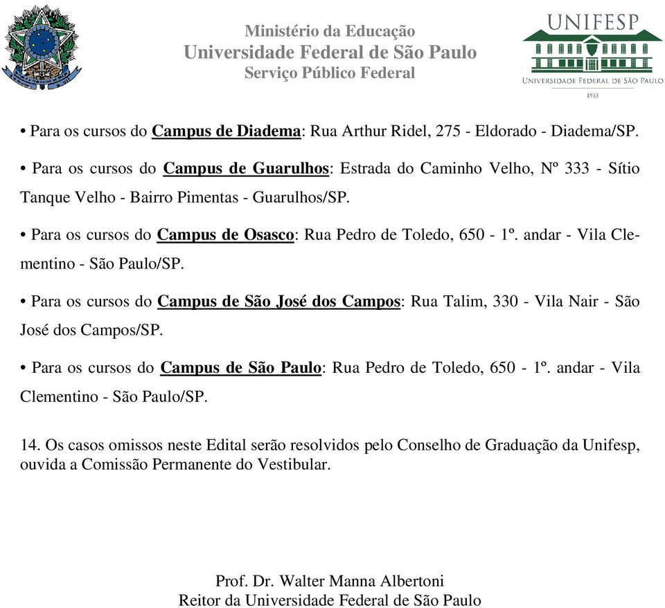 Para os cursos do Campus de Osasco: Rua Pedro de Toledo, 650-1º. andar - Vila Clementino - São Paulo/SP.