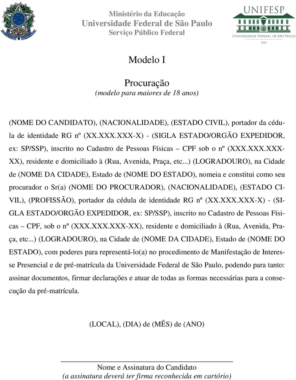 ..) (LOGRADOURO), na Cidade de (NOME DA CIDADE), Estado de (NOME DO ESTADO), nomeia e constitui como seu procurador o Sr(a) (NOME DO PROCURADOR), (NACIONALIDADE), (ESTADO CI- VIL), (PROFISSÃO),