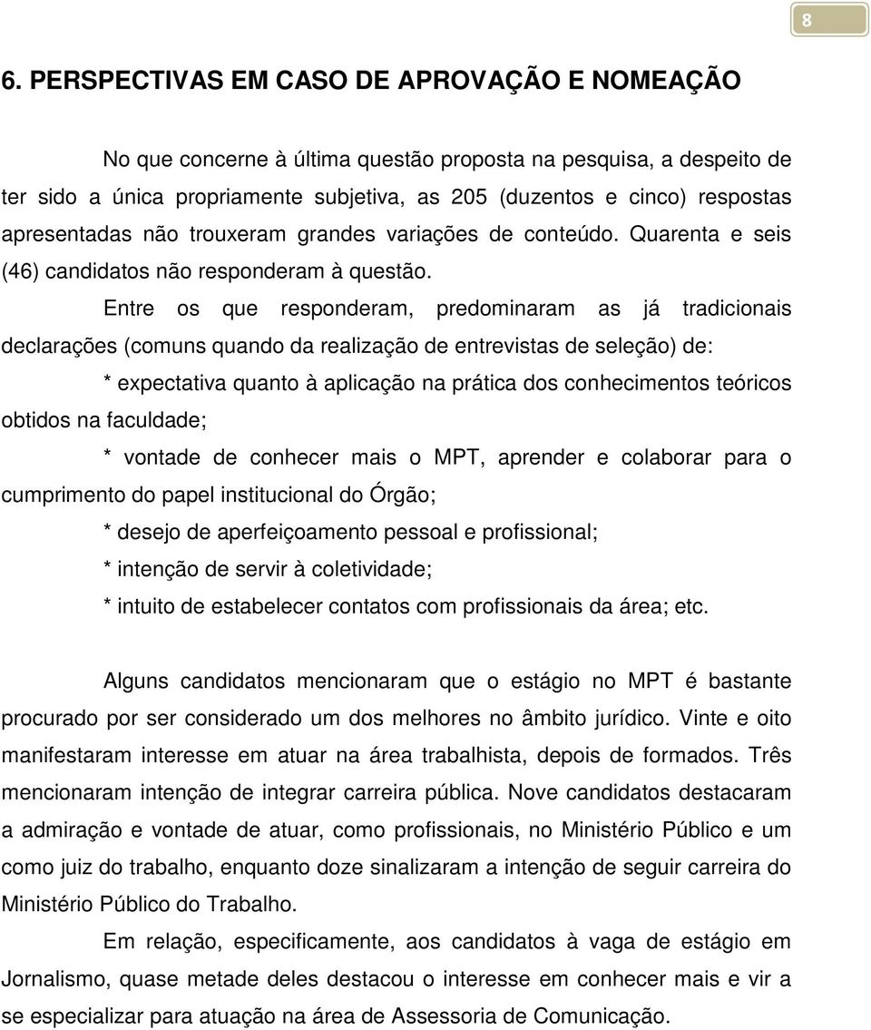 Entre os que responderam, predominaram as já tradicionais declarações (comuns quando da realização de entrevistas de seleção) de: * expectativa quanto à aplicação na prática dos conhecimentos