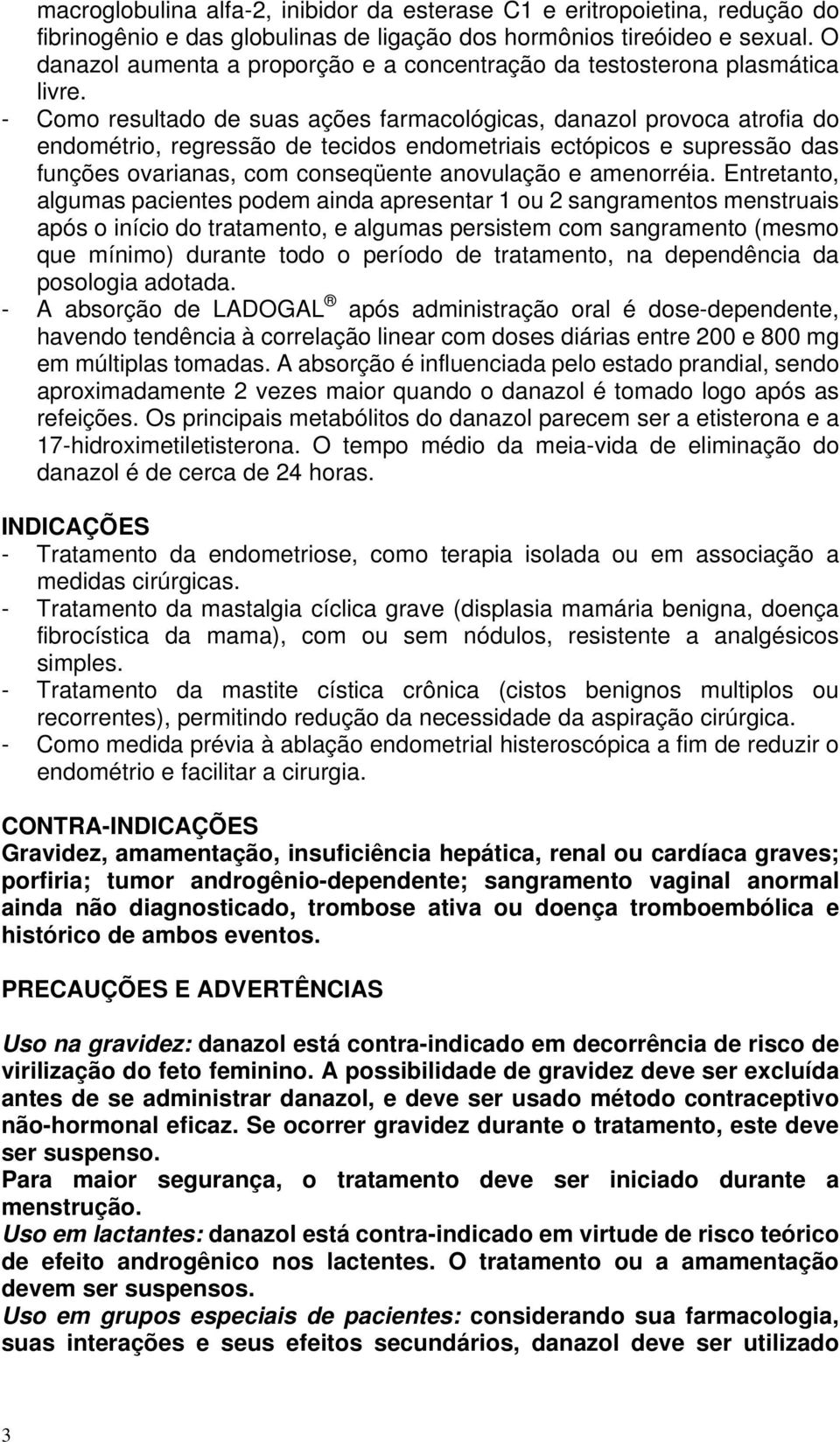 - Como resultado de suas ações farmacológicas, danazol provoca atrofia do endométrio, regressão de tecidos endometriais ectópicos e supressão das funções ovarianas, com conseqüente anovulação e