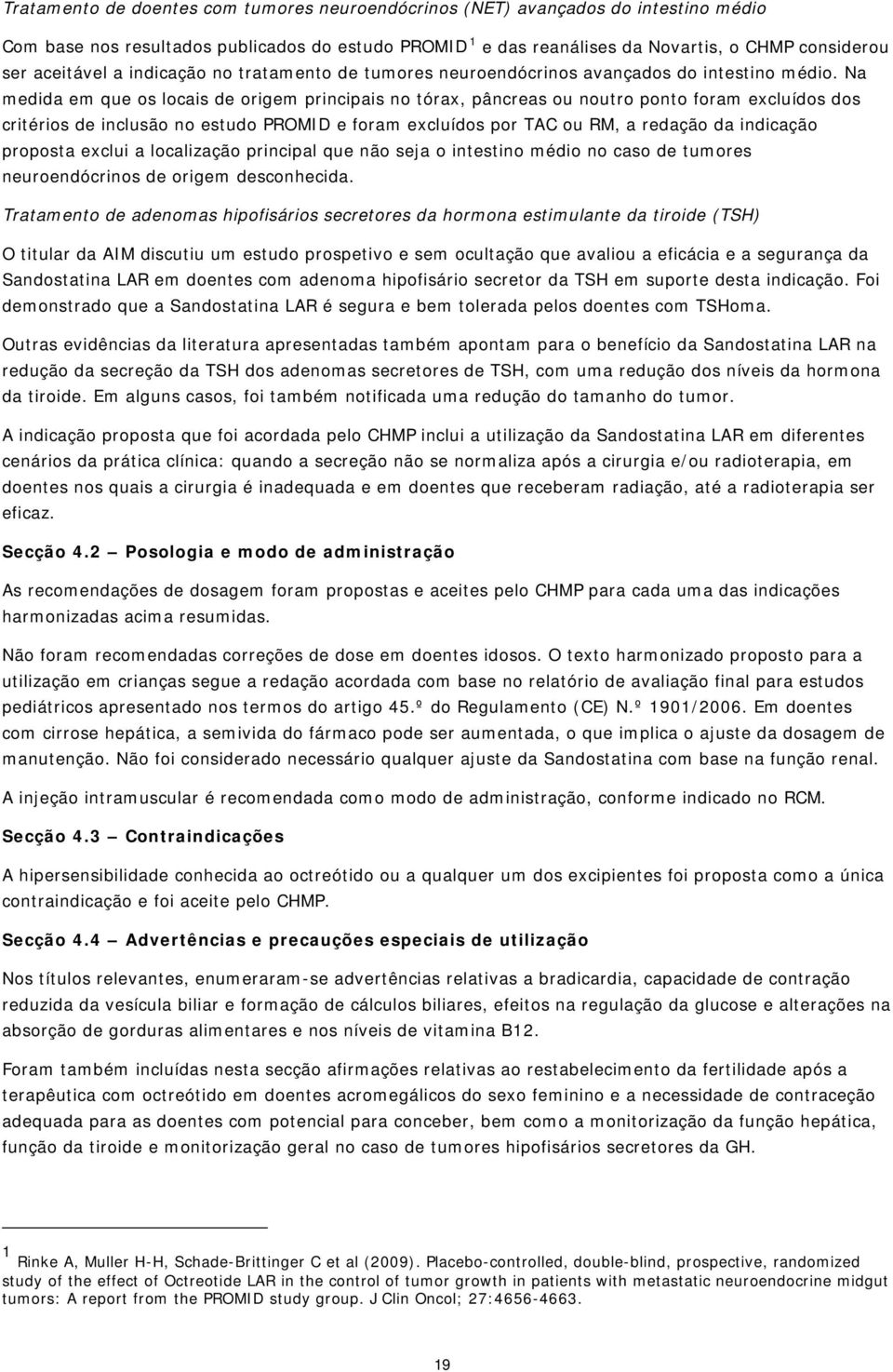 Na medida em que os locais de origem principais no tórax, pâncreas ou noutro ponto foram excluídos dos critérios de inclusão no estudo PROMID e foram excluídos por TAC ou RM, a redação da indicação