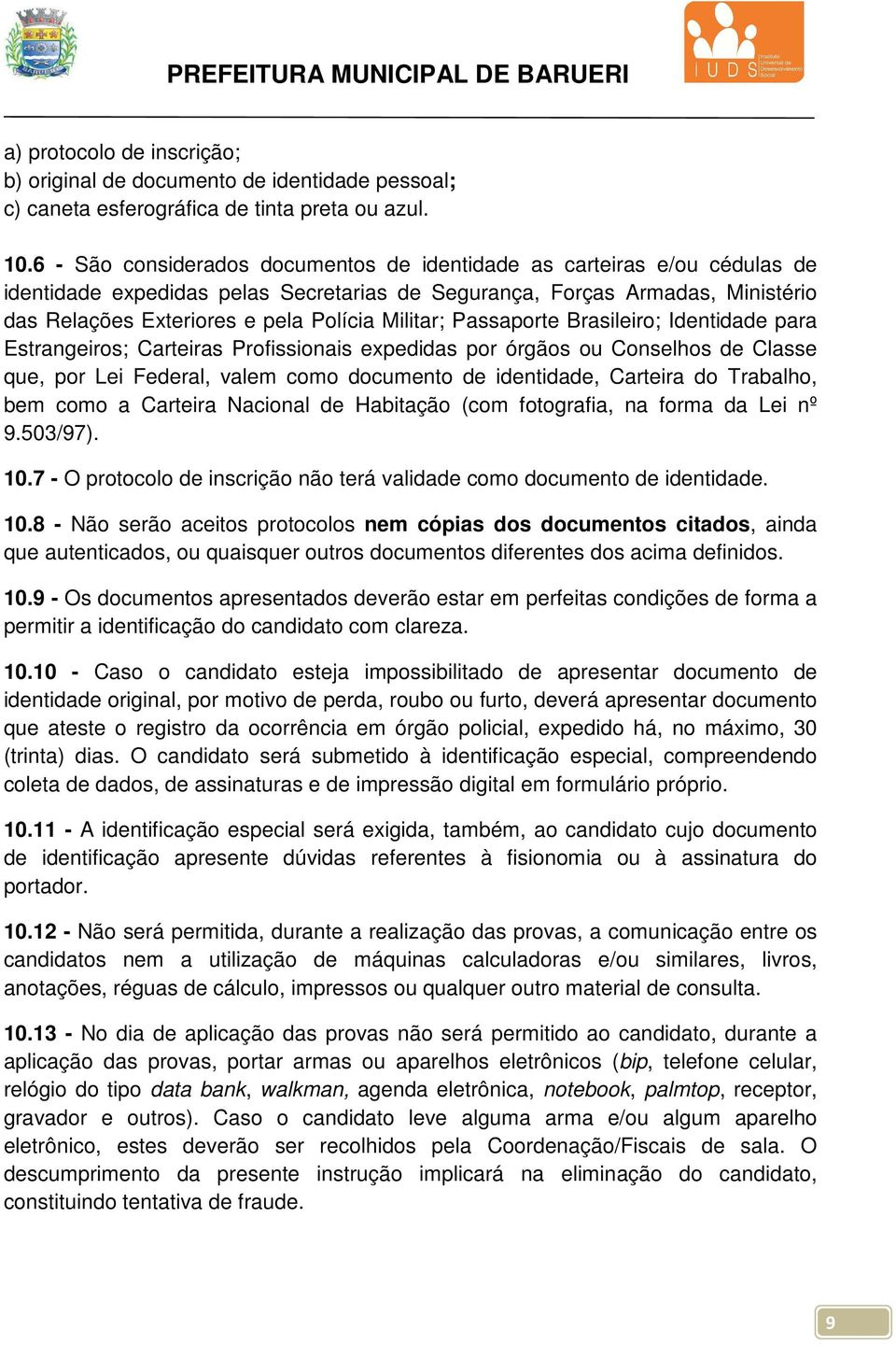 Militar; Passaporte Brasileiro; Identidade para Estrangeiros; Carteiras Profissionais expedidas por órgãos ou Conselhos de Classe que, por Lei Federal, valem como documento de identidade, Carteira do