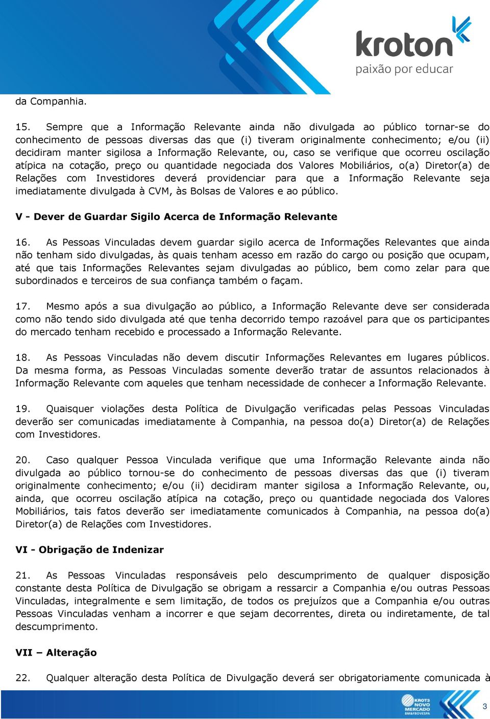 Informação Relevante, ou, caso se verifique que ocorreu oscilação atípica na cotação, preço ou quantidade negociada dos Valores Mobiliários, o(a) Diretor(a) de Relações com Investidores deverá