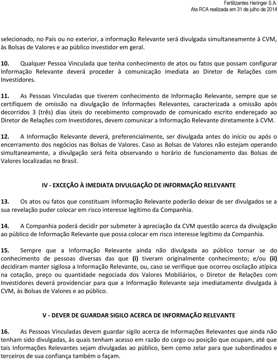 As Pessoas Vinculadas que tiverem conhecimento de Informação Relevante, sempre que se certifiquem de omissão na divulgação de Informações Relevantes, caracterizada a omissão após decorridos 3 (três)