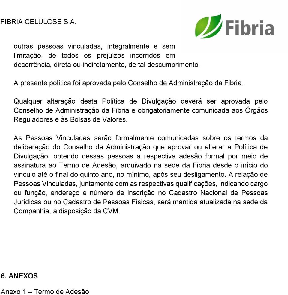 Qualquer alteração desta Política de Divulgação deverá ser aprovada pelo Conselho de Administração da Fibria e obrigatoriamente comunicada aos Órgãos Reguladores e às Bolsas de Valores.