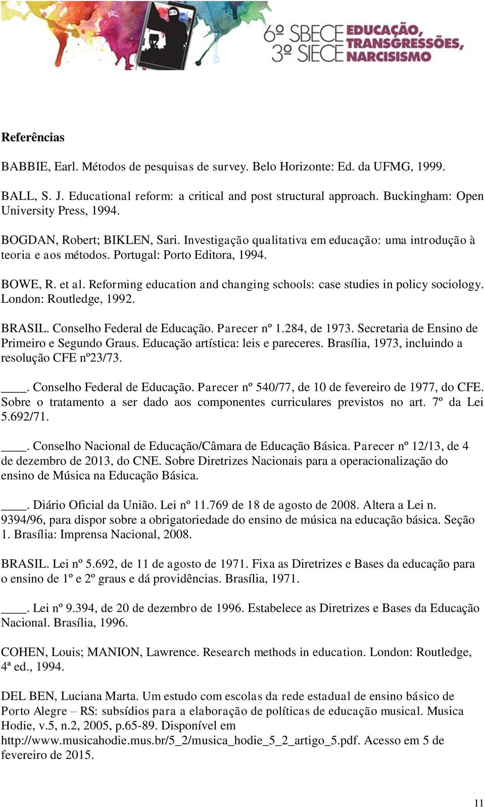 Reforming education and changing schools: case studies in policy sociology. London: Routledge, 1992. BRASIL. Conselho Federal de Educação. Parecer nº 1.284, de 1973.