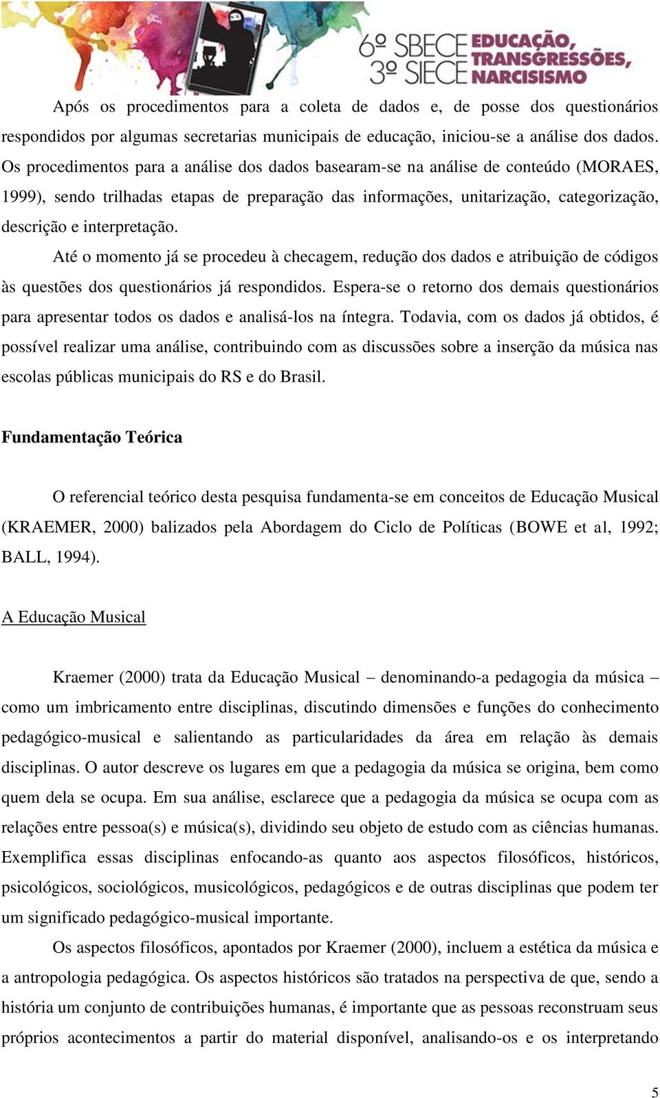 interpretação. Até o momento já se procedeu à checagem, redução dos dados e atribuição de códigos às questões dos questionários já respondidos.