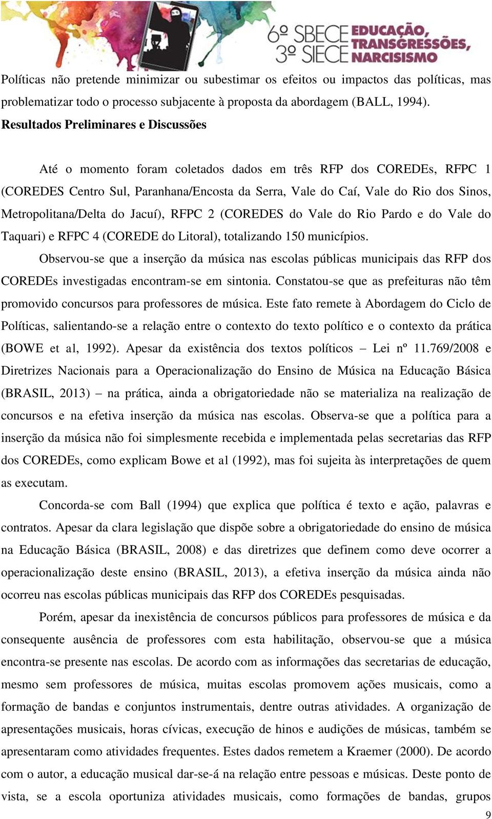 Metropolitana/Delta do Jacuí), RFPC 2 (COREDES do Vale do Rio Pardo e do Vale do Taquari) e RFPC 4 (COREDE do Litoral), totalizando 150 municípios.