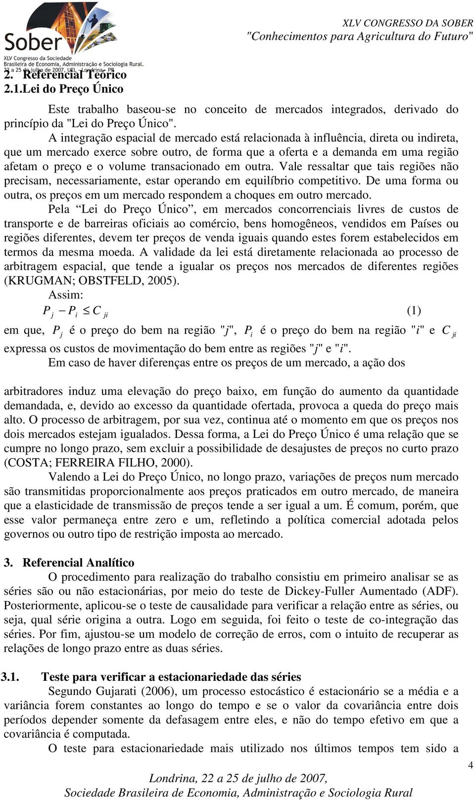 em oura. Vale ressalar que ais regiões não precisam, necessariamene, esar operando em equilíbrio compeiivo. De uma forma ou oura, os preços em um mercado respondem a choques em ouro mercado.