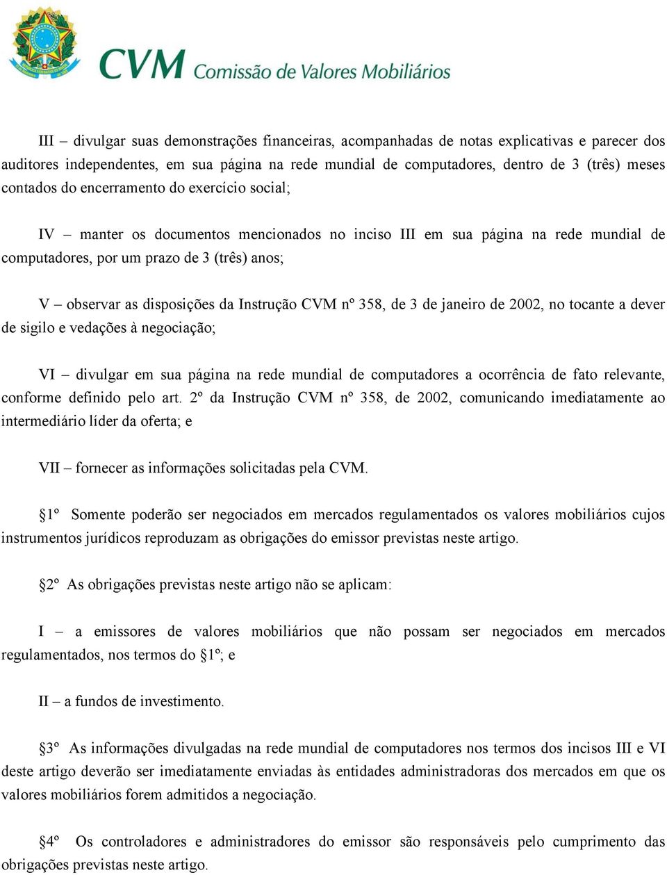 Instrução CVM nº 358, de 3 de janeiro de 2002, no tocante a dever de sigilo e vedações à negociação; VI divulgar em sua página na rede mundial de computadores a ocorrência de fato relevante, conforme