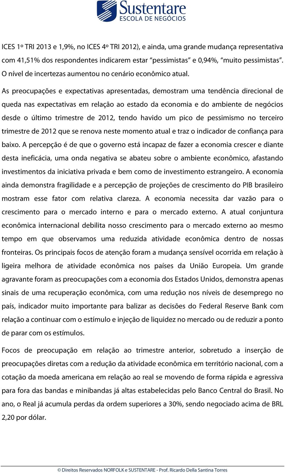 As preocupações e expectativas apresentadas, demostram uma tendência direcional de queda nas expectativas em relação ao estado da economia e do ambiente de negócios desde o último trimestre de, tendo