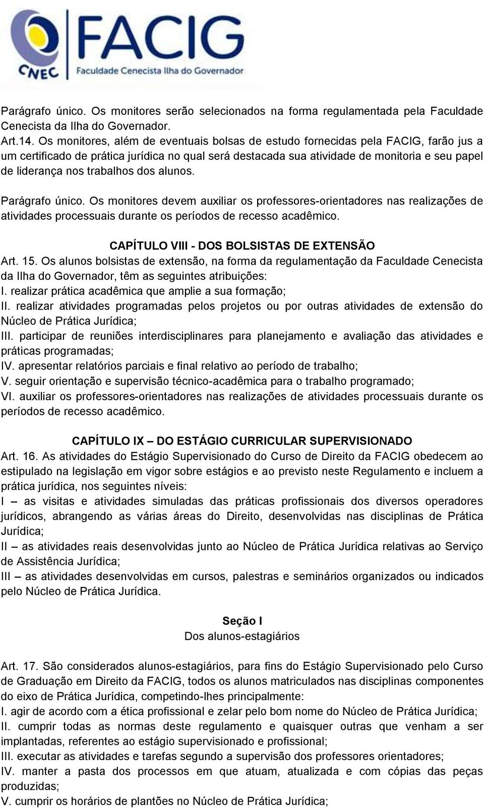 trabalhos dos alunos. Parágrafo único. Os monitores devem auxiliar os professores-orientadores nas realizações de atividades processuais durante os períodos de recesso acadêmico.