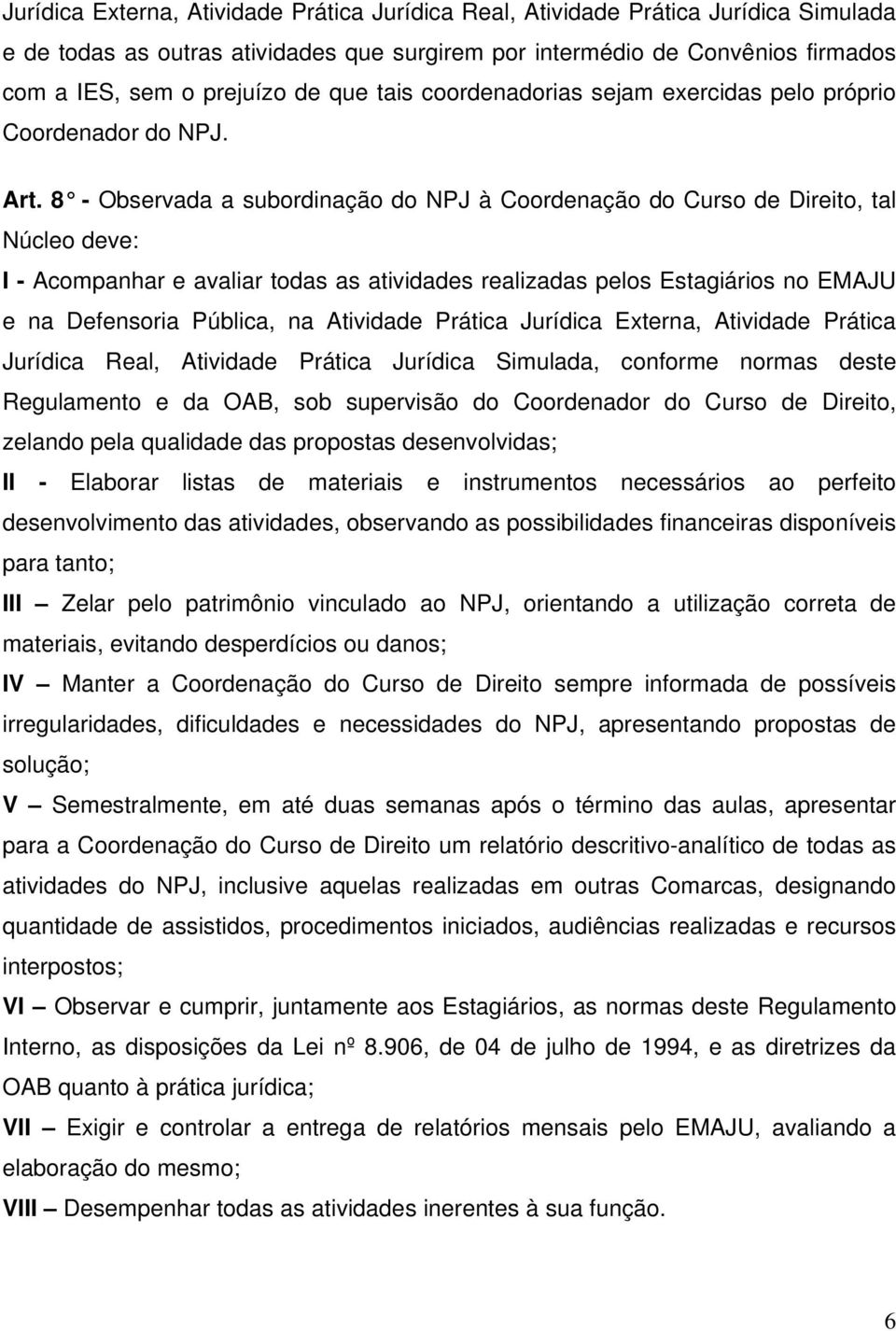 8 - Observada a subordinação do NPJ à Coordenação do Curso de Direito, tal Núcleo deve: I - Acompanhar e avaliar todas as atividades realizadas pelos Estagiários no EMAJU e na Defensoria Pública, na