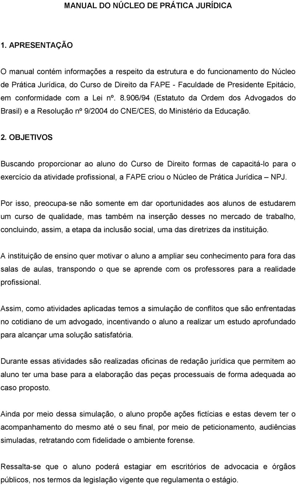 a Lei nº. 8.906/94 (Estatuto da Ordem dos Advogados do Brasil) e a Resolução nº 9/2004 do CNE/CES, do Ministério da Educação. 2.