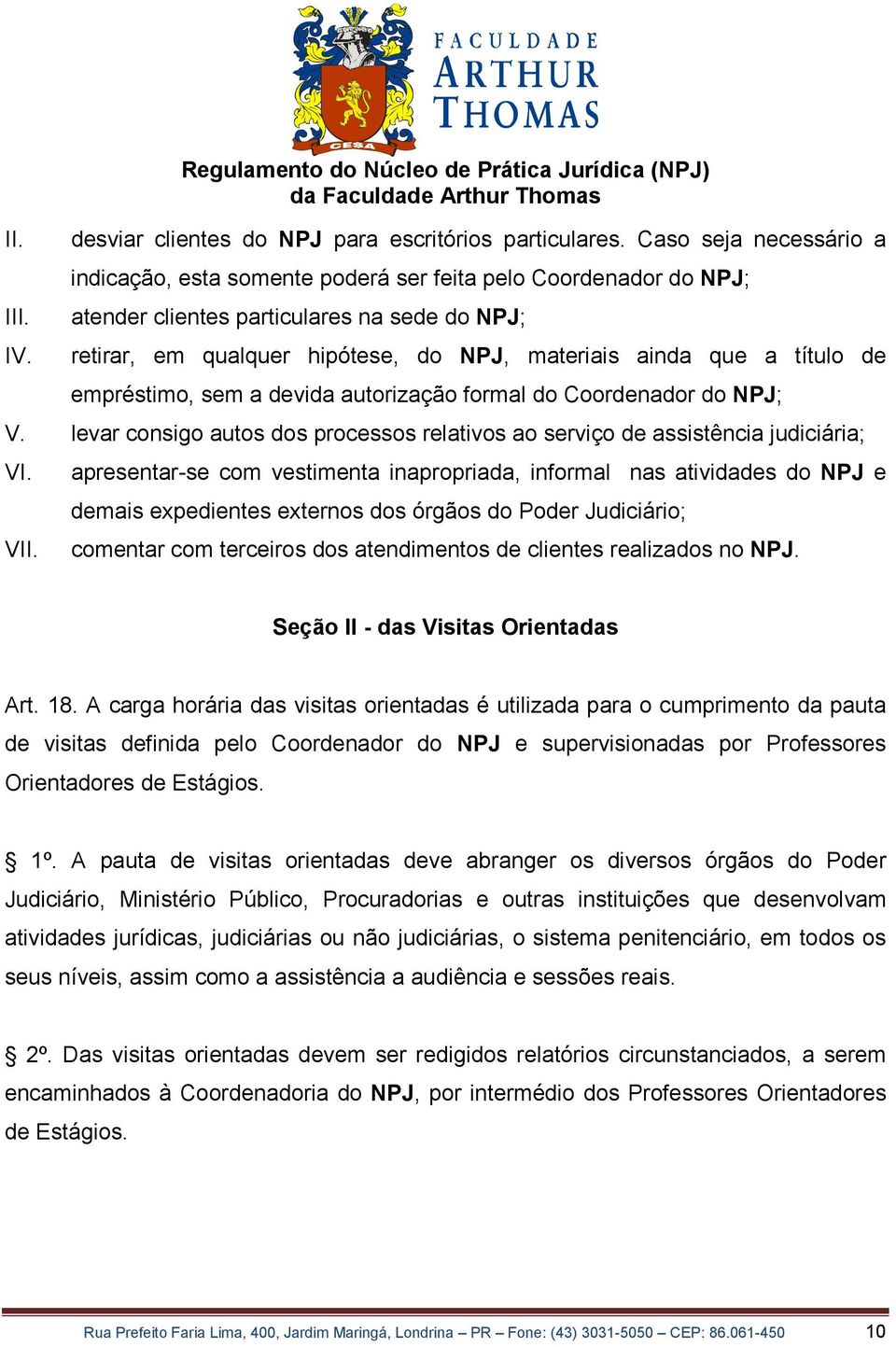 título de empréstimo, sem a devida autorização formal do Coordenador do NPJ; V. levar consigo autos dos processos relativos ao serviço de assistência judiciária; VI. VII.