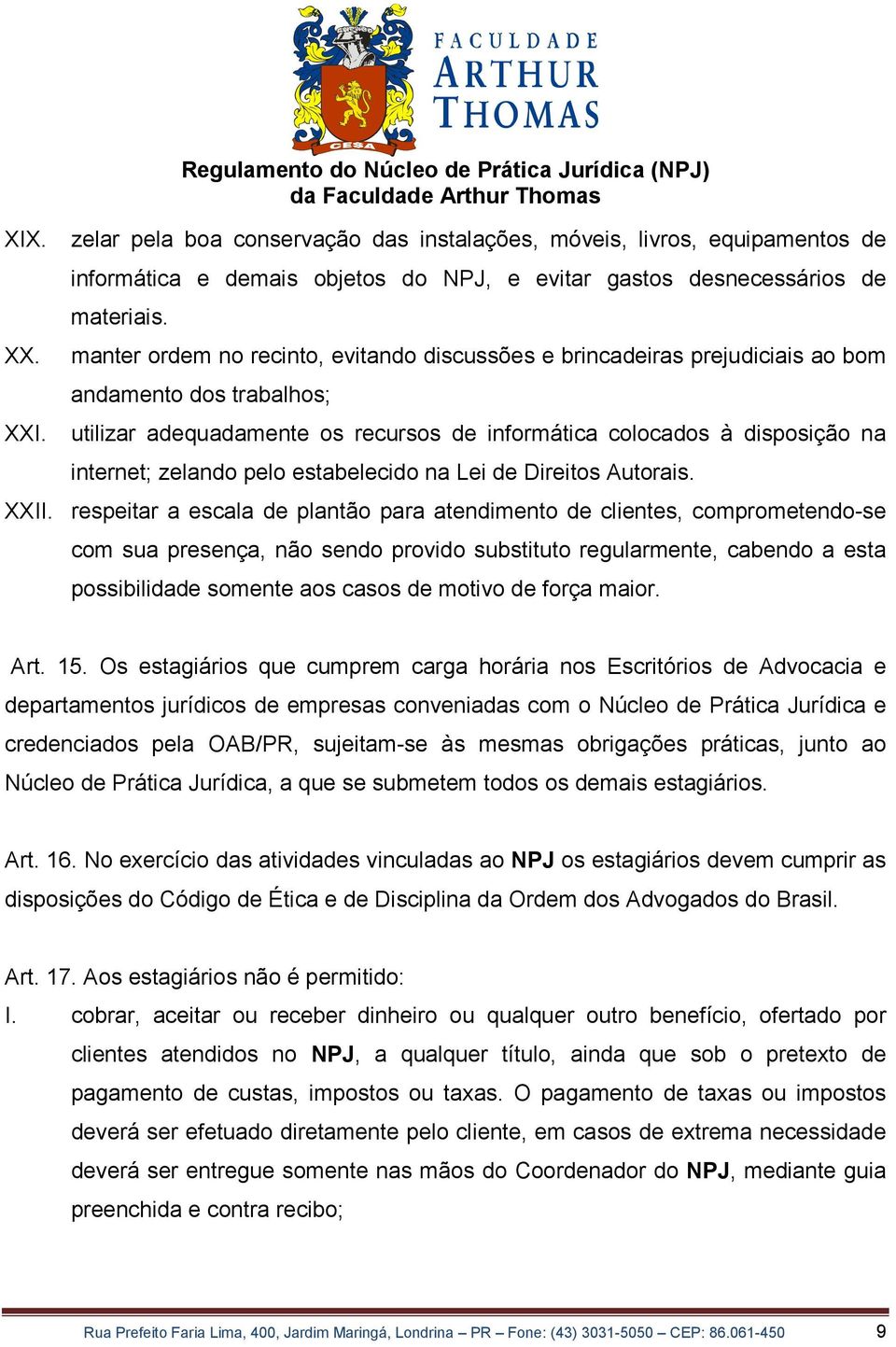 utilizar adequadamente os recursos de informática colocados à disposição na internet; zelando pelo estabelecido na Lei de Direitos Autorais. XXII.