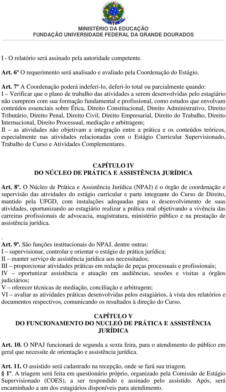 7º A Coordenação poderá indeferi-lo, deferi-lo total ou parcialmente quando: I Verificar que o plano de trabalho das atividades a serem desenvolvidas pelo estagiário não cumprem com sua formação