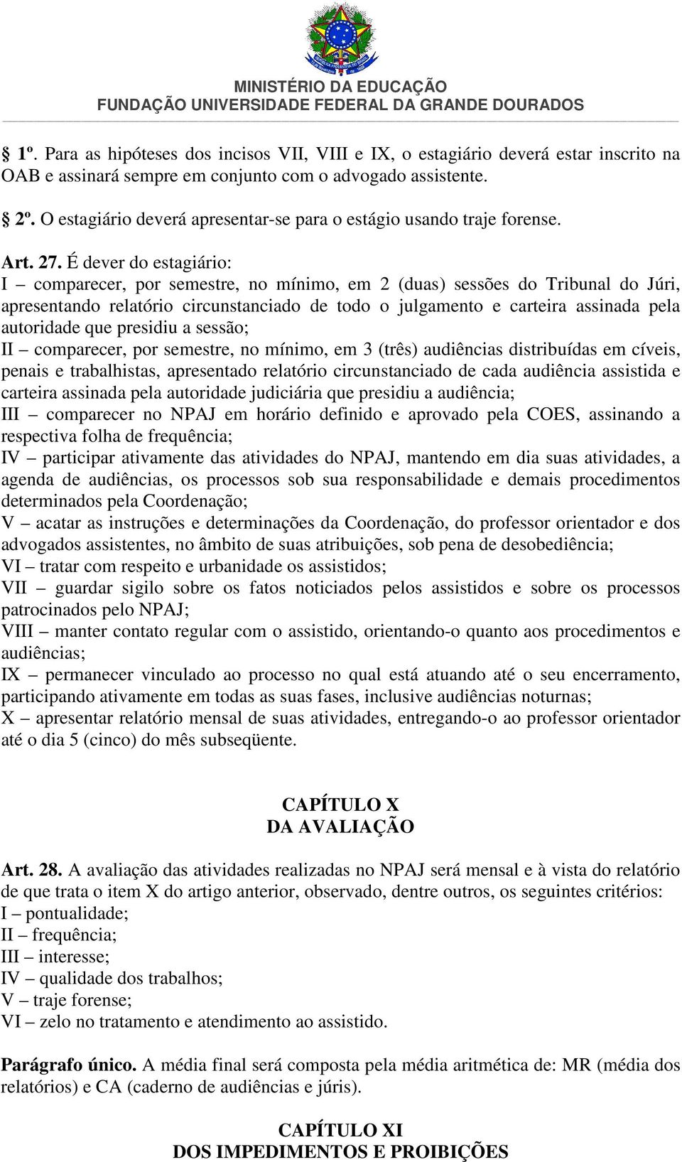 É dever do estagiário: I comparecer, por semestre, no mínimo, em 2 (duas) sessões do Tribunal do Júri, apresentando relatório circunstanciado de todo o julgamento e carteira assinada pela autoridade