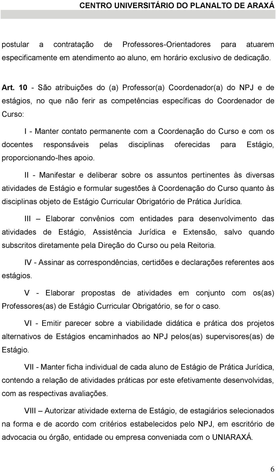 Curso e com os docentes responsáveis pelas disciplinas oferecidas para Estágio, proporcionando-lhes apoio.