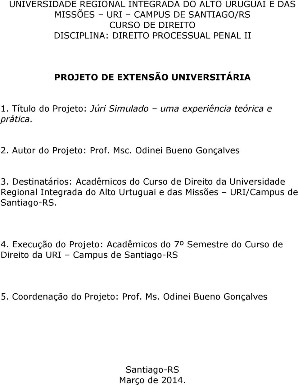 Destinatários: Acadêmicos do Curso de Direito da Universidade Regional Integrada do Alto Urtuguai e das Missões URI/Campus de Santiago-RS. 4.