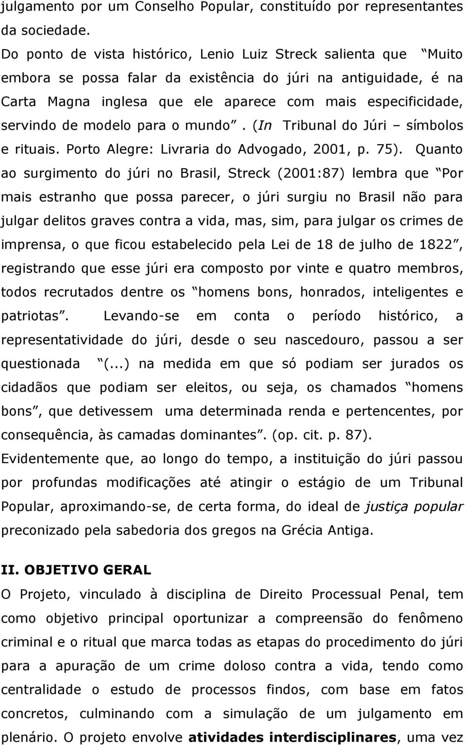 servindo de modelo para o mundo. (In Tribunal do Júri símbolos e rituais. Porto Alegre: Livraria do Advogado, 2001, p. 75).