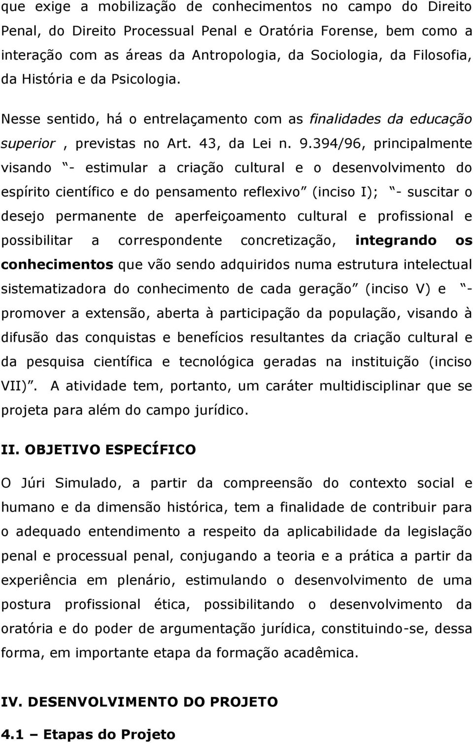 394/96, principalmente visando - estimular a criação cultural e o desenvolvimento do espírito científico e do pensamento reflexivo (inciso I); - suscitar o desejo permanente de aperfeiçoamento