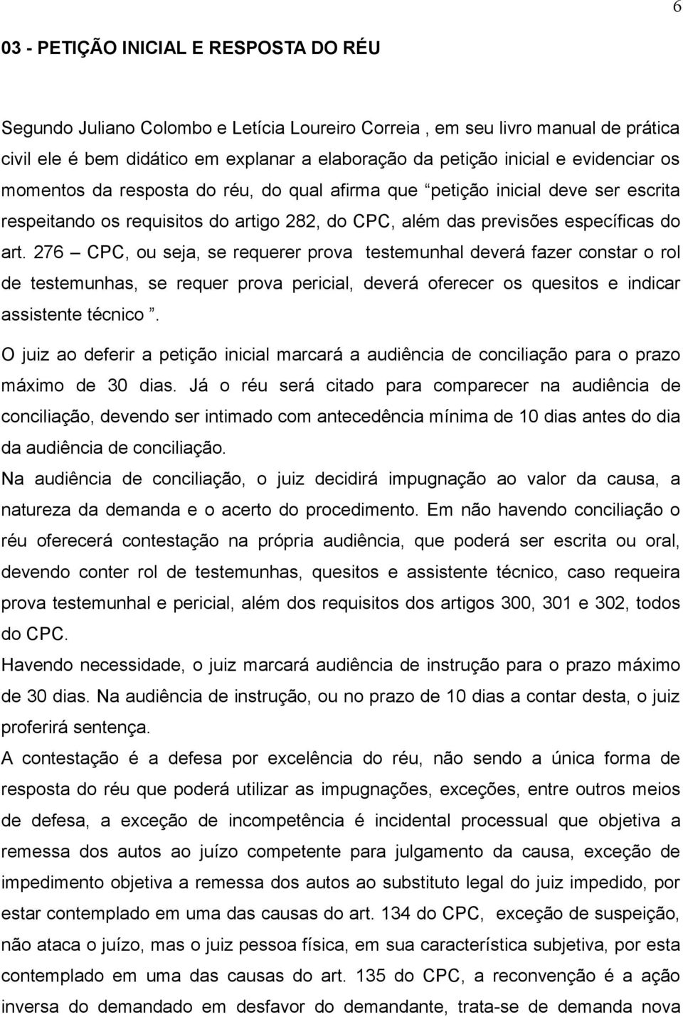 276 CPC, ou seja, se requerer prova testemunhal deverá fazer constar o rol de testemunhas, se requer prova pericial, deverá oferecer os quesitos e indicar assistente técnico.