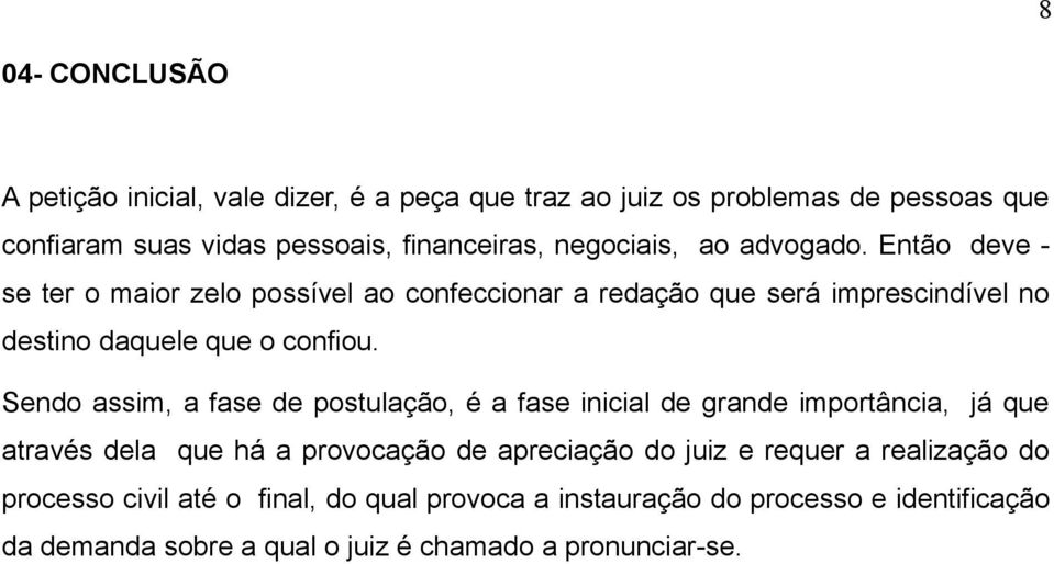 Sendo assim, a fase de postulação, é a fase inicial de grande importância, já que através dela que há a provocação de apreciação do juiz e requer a