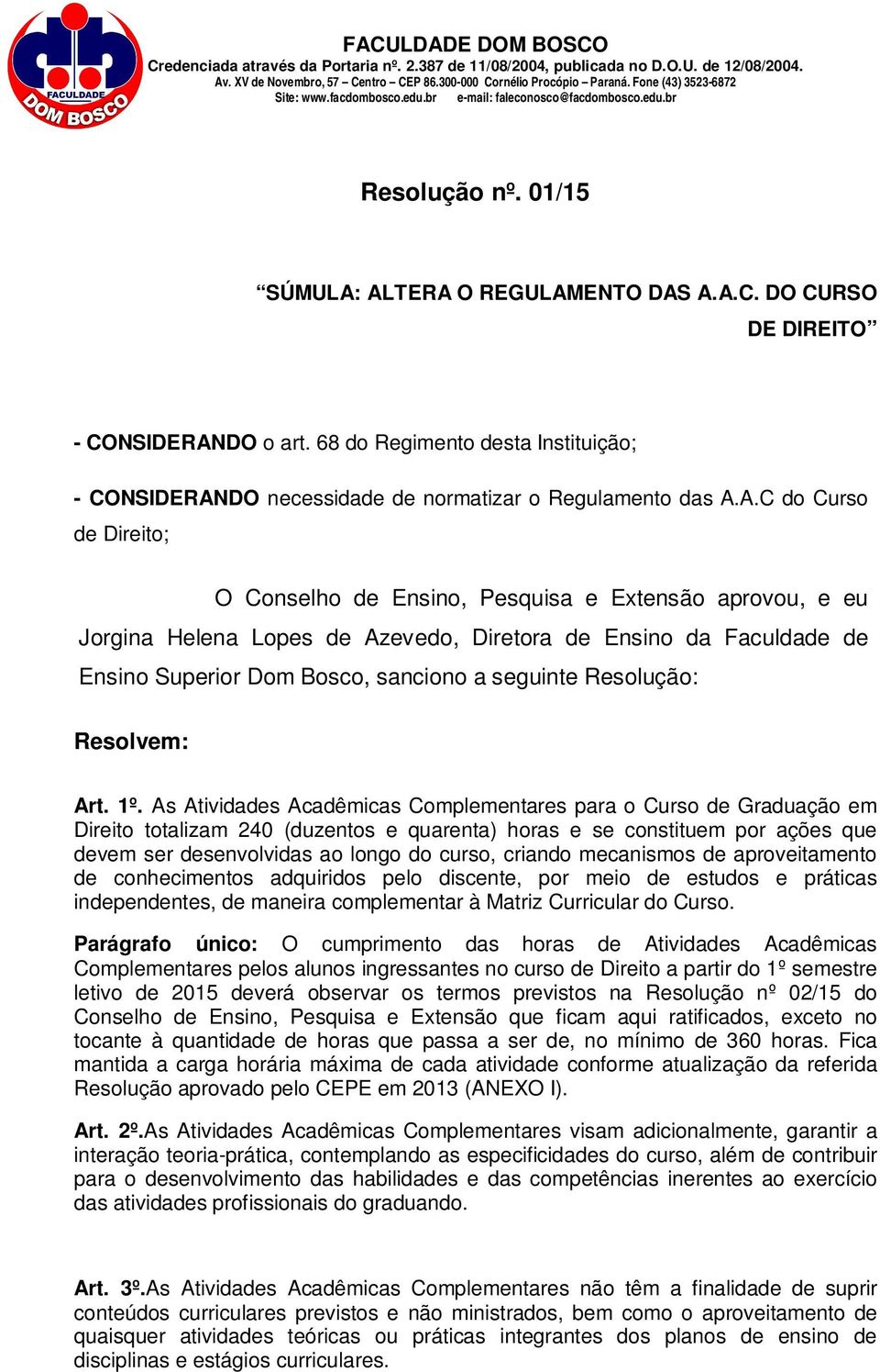 Conselho de Ensino, Pesquisa e Extensão aprovou, e eu Jorgina Helena Lopes de Azevedo, Diretora de Ensino da Faculdade de Ensino Superior Dom Bosco, sanciono a seguinte Resolução: Resolvem: Art. 1º.