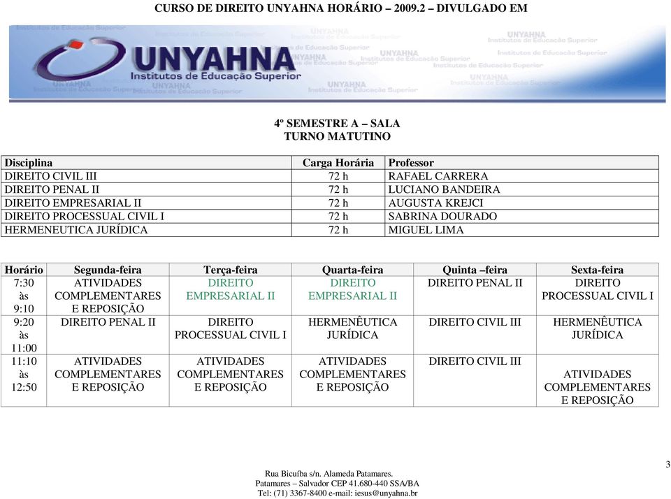 II 72 h AUGUSTA KREJCI PROCESSUAL CIVIL I 72 h SABRINA DOURADO HERMENEUTICA 72 h MIGUEL LIMA Horário