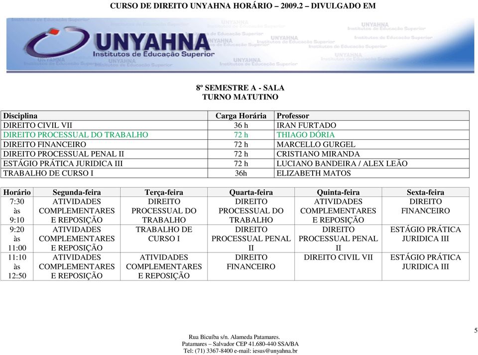 PROCESSUAL PENAL II 72 h CRISTIANO MIRANDA ESTÁGIO PRÁTICA JURIDICA III 72 h LUCIANO BANDEIRA / ALEX LEÃO TRABALHO DE CURSO I 36h ELIZABETH MATOS