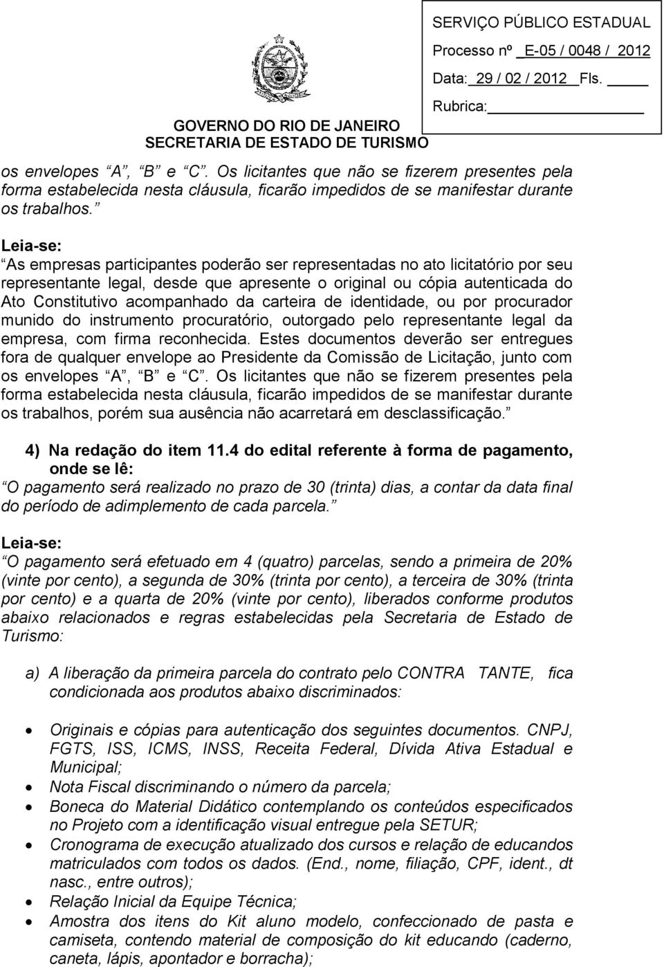 identidade, ou por procurador munido do instrumento procuratório, outorgado pelo representante legal da empresa, com firma reconhecida.