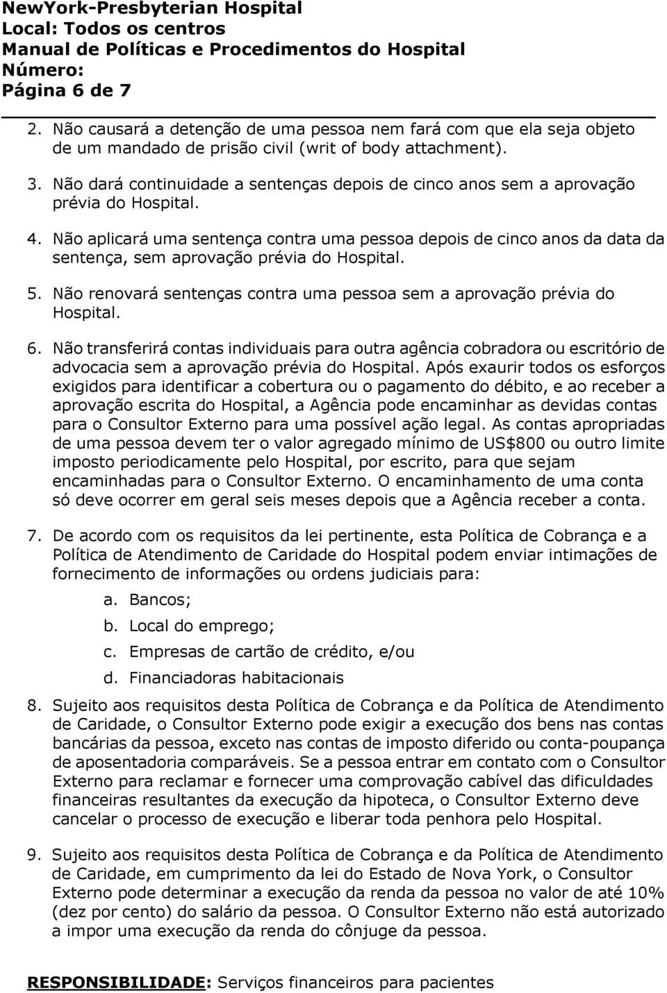 Não aplicará uma sentença contra uma pessoa depois de cinco anos da data da sentença, sem aprovação prévia do Hospital. 5. Não renovará sentenças contra uma pessoa sem a aprovação prévia do Hospital.