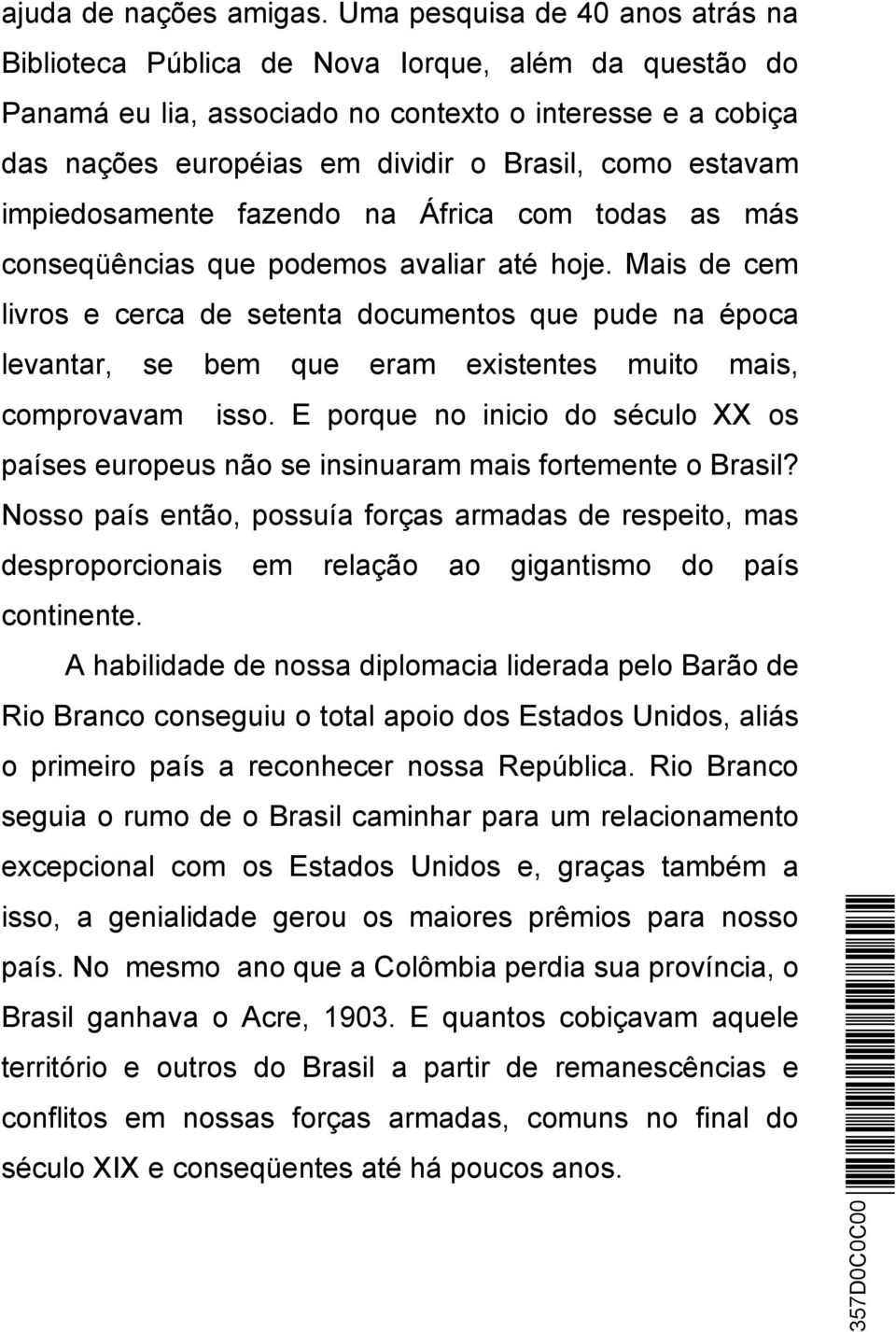 estavam impiedosamente fazendo na África com todas as más conseqüências que podemos avaliar até hoje.