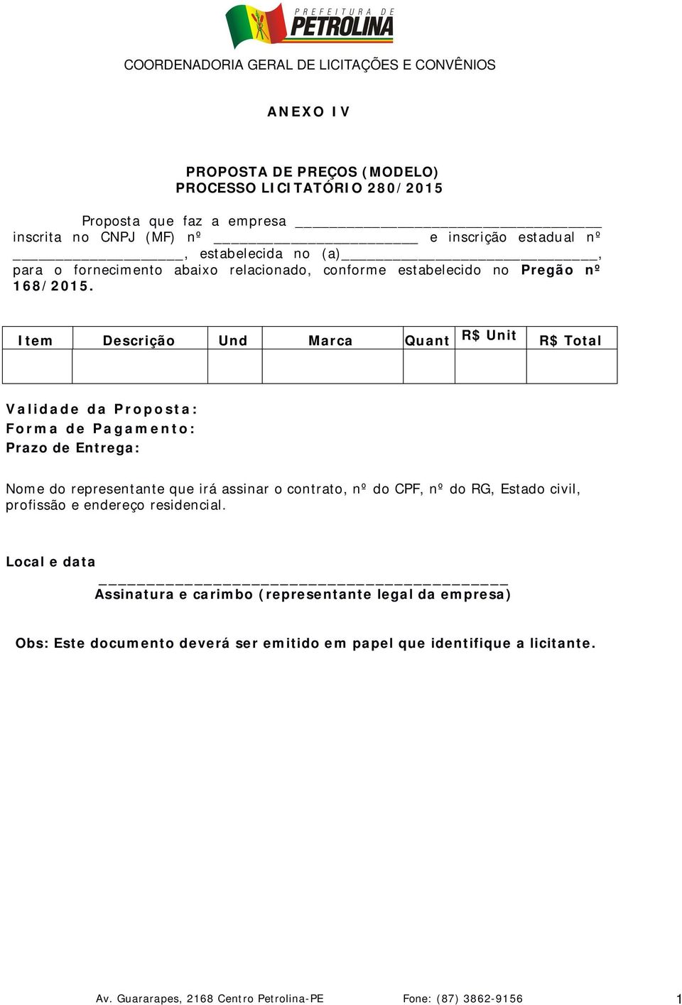 Item Descrição Und Marca Quant R$ Unit R$ Total Validade da Propo sta: Forma de Pagamento: Prazo de Entrega: Nome do representante que irá assinar o contrato, nº do CPF,