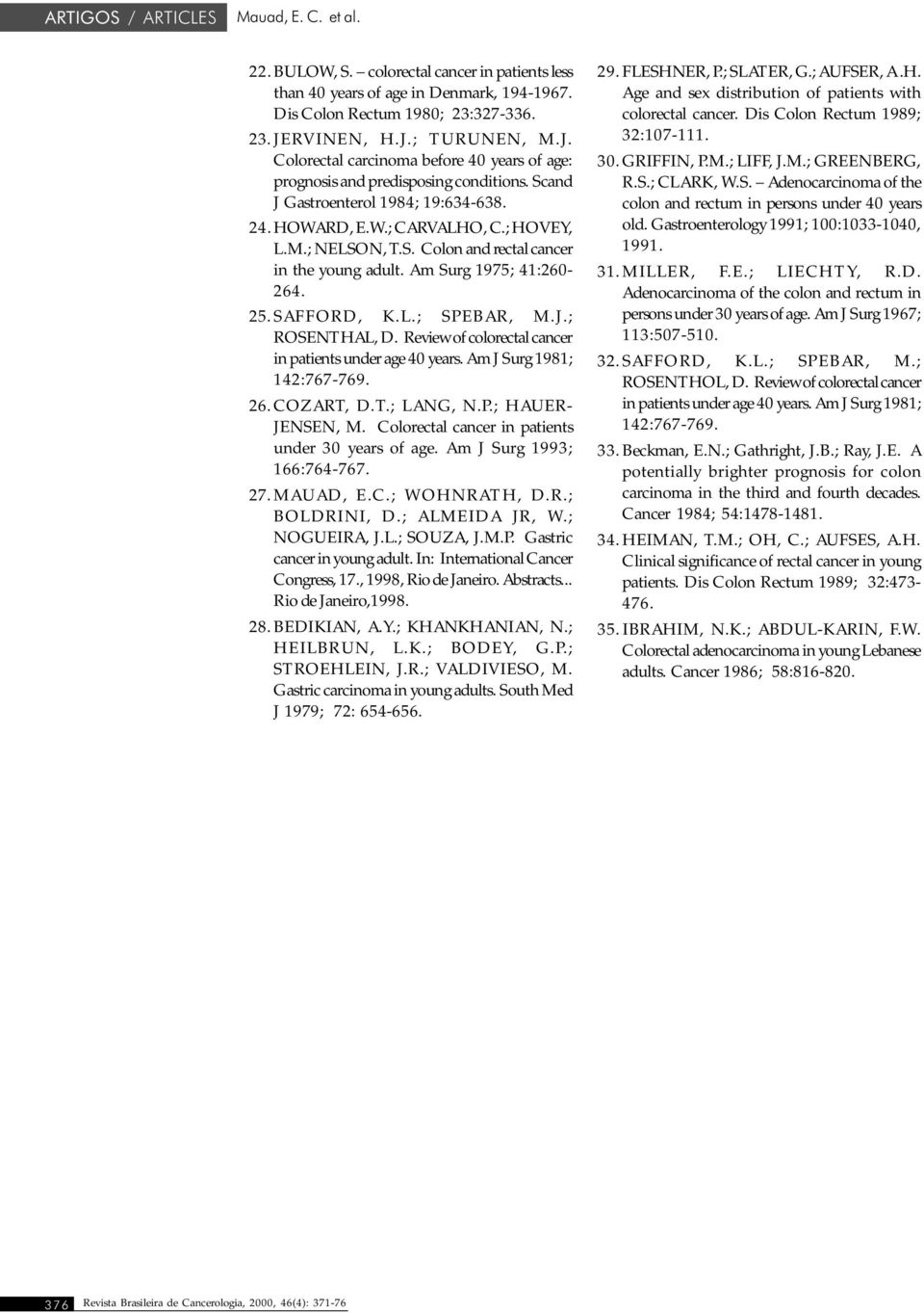 S. Colon and rectal cancer in the young adult. Am Surg 1975; 41:260-264. 25.SAFFORD, K.L.; SPEBAR, M.J.; ROSENTHAL, D. Review of colorectal cancer in patients under age 40 years.