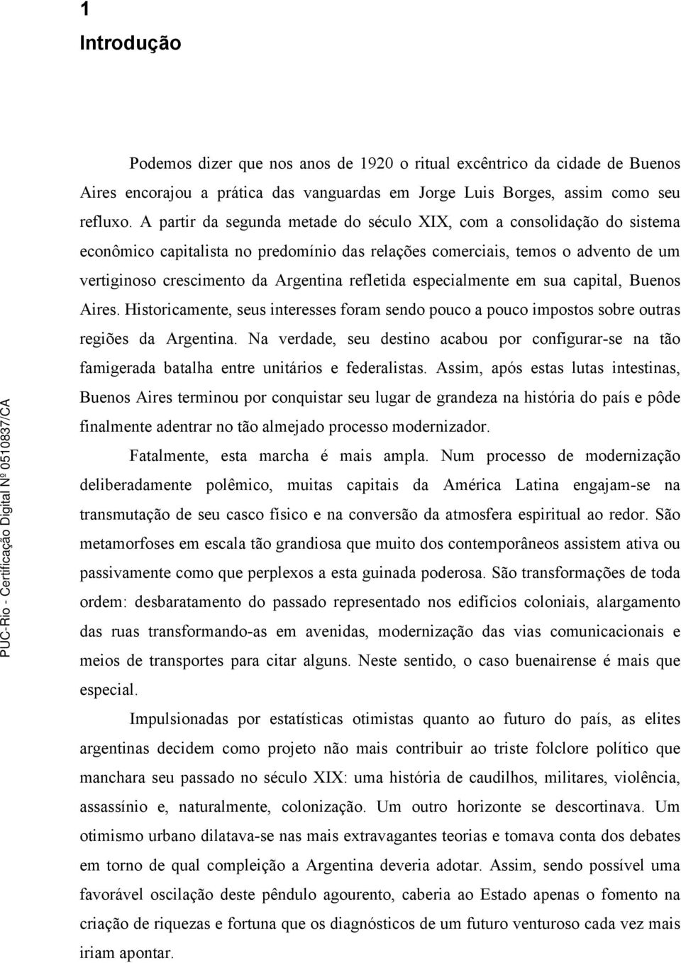 refletida especialmente em sua capital, Buenos Aires. Historicamente, seus interesses foram sendo pouco a pouco impostos sobre outras regiões da Argentina.